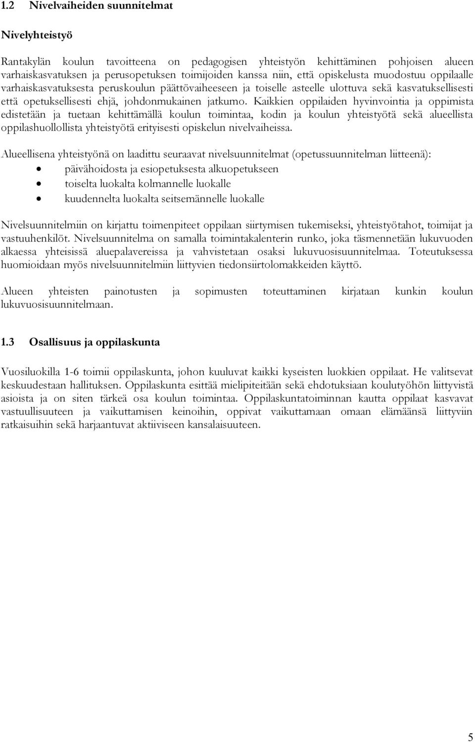 Kaikkien oppilaiden hyvinvointia ja oppimista edistetään ja tuetaan kehittämällä koulun toimintaa, kodin ja koulun yhteistyötä sekä alueellista oppilashuollollista yhteistyötä erityisesti opiskelun