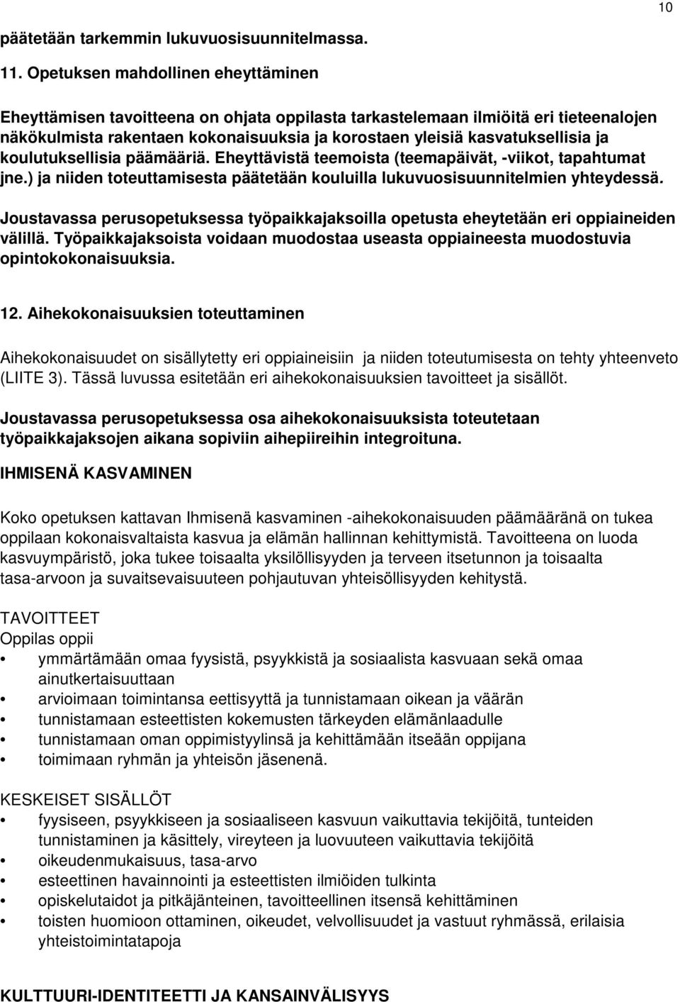 ja koulutuksellisia päämääriä. Eheyttävistä teemoista (teemapäivät, -viikot, tapahtumat jne.) ja niiden toteuttamisesta päätetään kouluilla lukuvuosisuunnitelmien yhteydessä.