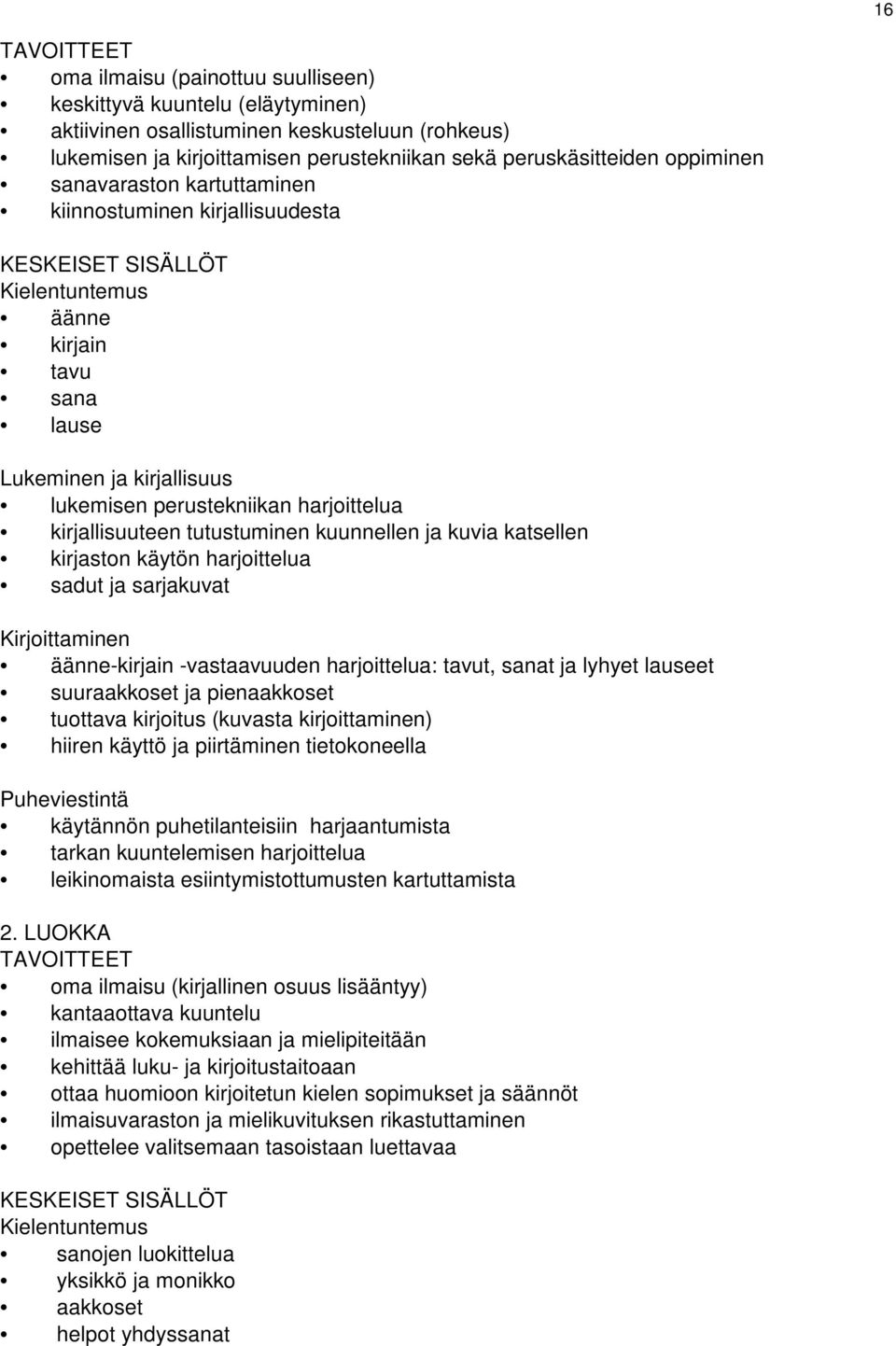 kirjallisuuteen tutustuminen kuunnellen ja kuvia katsellen kirjaston käytön harjoittelua sadut ja sarjakuvat Kirjoittaminen äänne-kirjain -vastaavuuden harjoittelua: tavut, sanat ja lyhyet lauseet