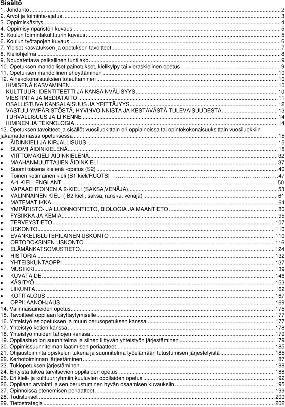 Opetuksen mahdollinen eheyttäminen...10 12. Aihekokonaisuuksien toteuttaminen...10 IHMISENÄ KASVAMINEN...10 KULTTUURI-IDENTITEETTI JA KANSAINVÄLISYYS...10 VIESTINTÄ JA MEDIATAITO.