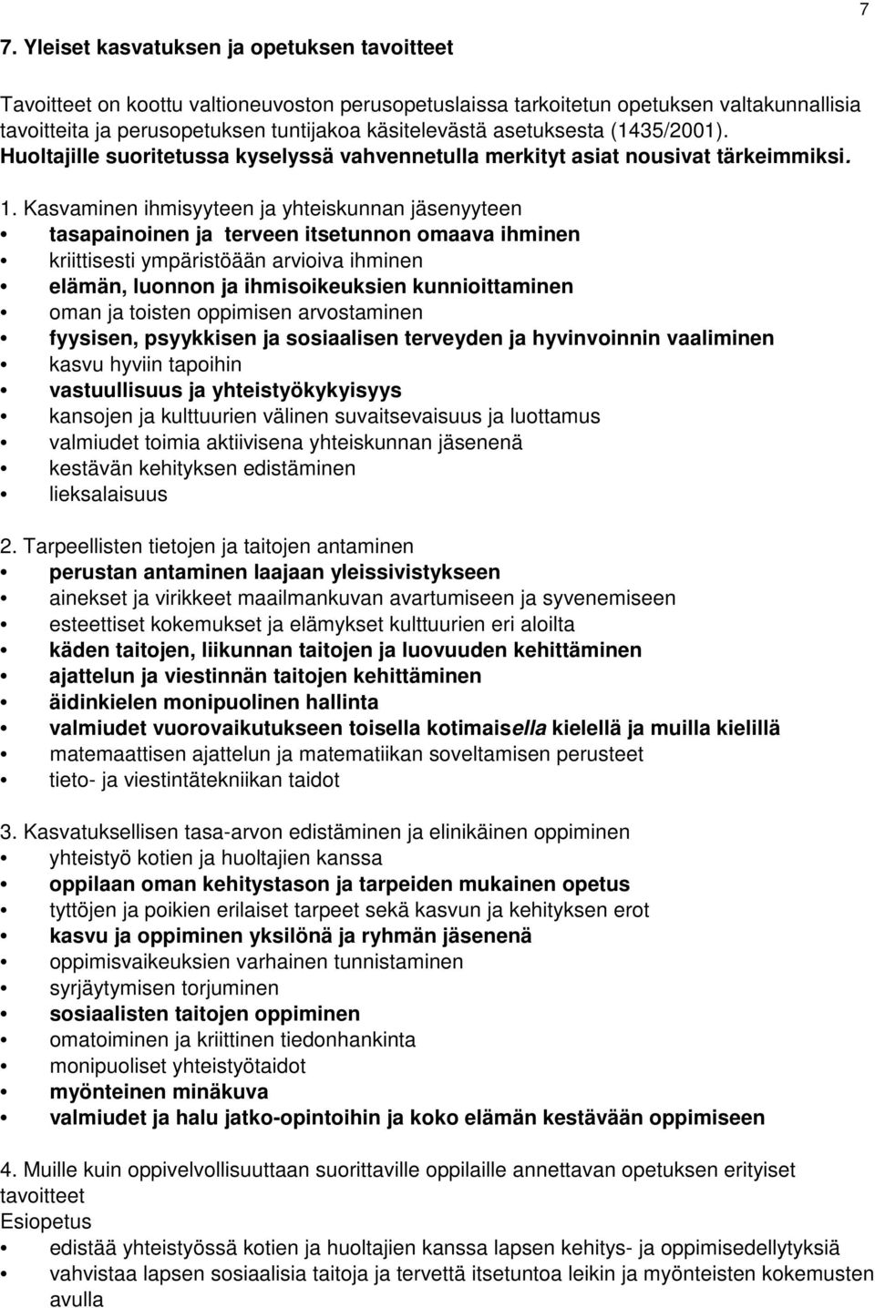 Kasvaminen ihmisyyteen ja yhteiskunnan jäsenyyteen tasapainoinen ja terveen itsetunnon omaava ihminen kriittisesti ympäristöään arvioiva ihminen elämän, luonnon ja ihmisoikeuksien kunnioittaminen