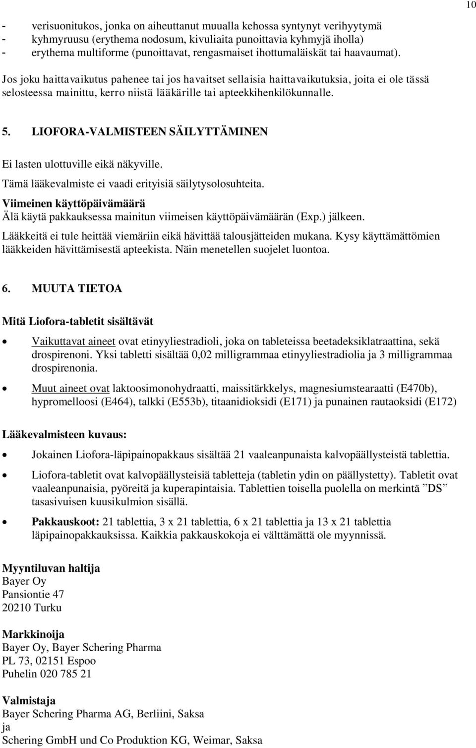 Jos joku haittavaikutus pahenee tai jos havaitset sellaisia haittavaikutuksia, joita ei ole tässä selosteessa mainittu, kerro niistä lääkärille tai apteekkihenkilökunnalle. 5.