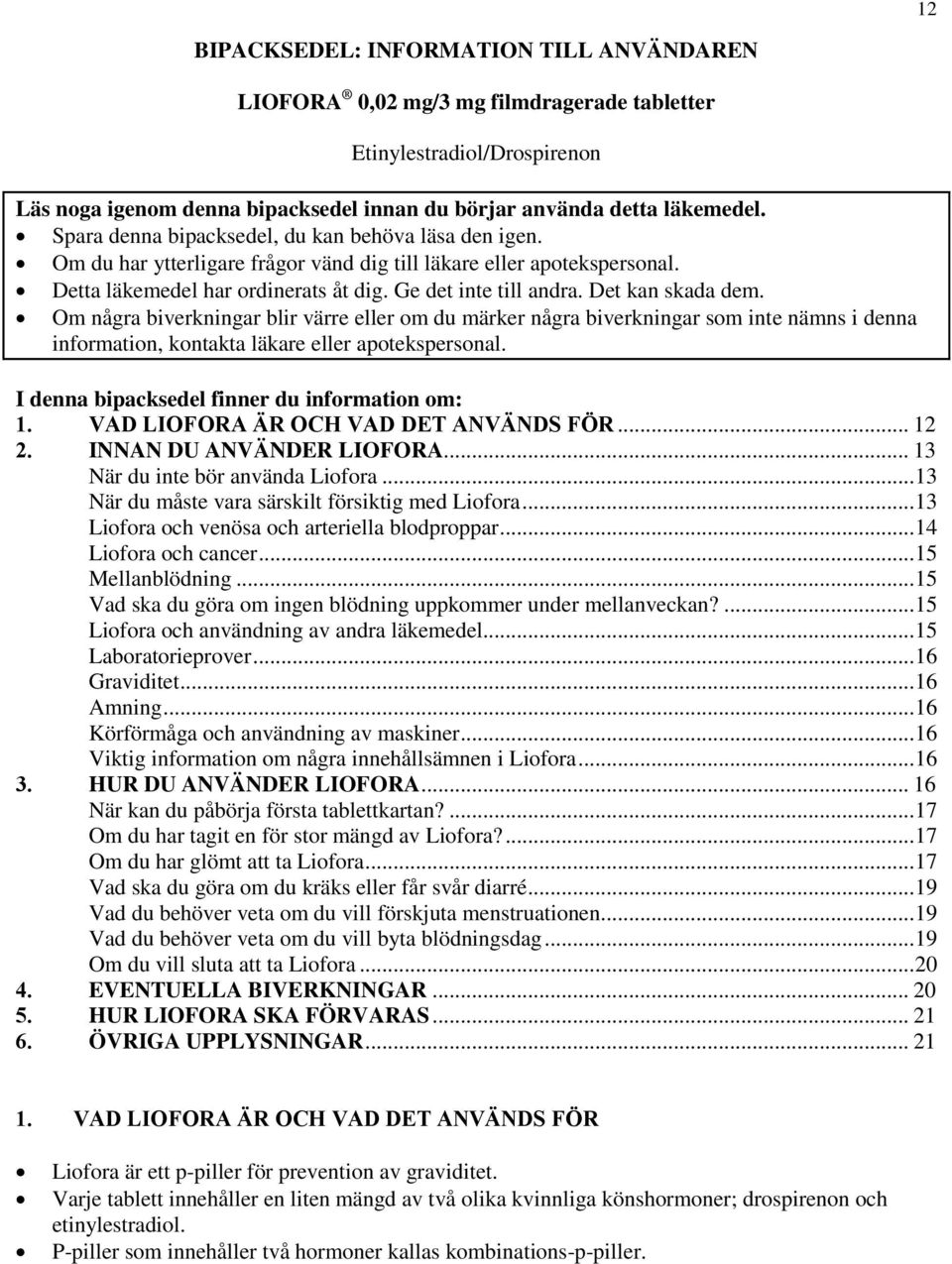 Det kan skada dem. Om några biverkningar blir värre eller om du märker några biverkningar som inte nämns i denna information, kontakta läkare eller apotekspersonal.