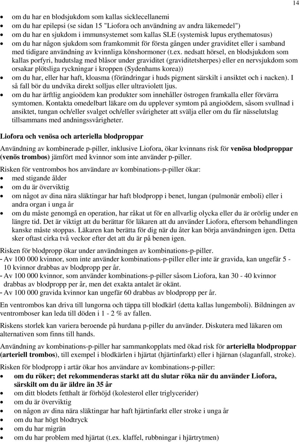 nedsatt hörsel, en blodsjukdom som kallas porfyri, hudutslag med blåsor under graviditet (graviditetsherpes) eller en nervsjukdom som orsakar plötsliga ryckningar i kroppen (Sydenhams korea)) om du