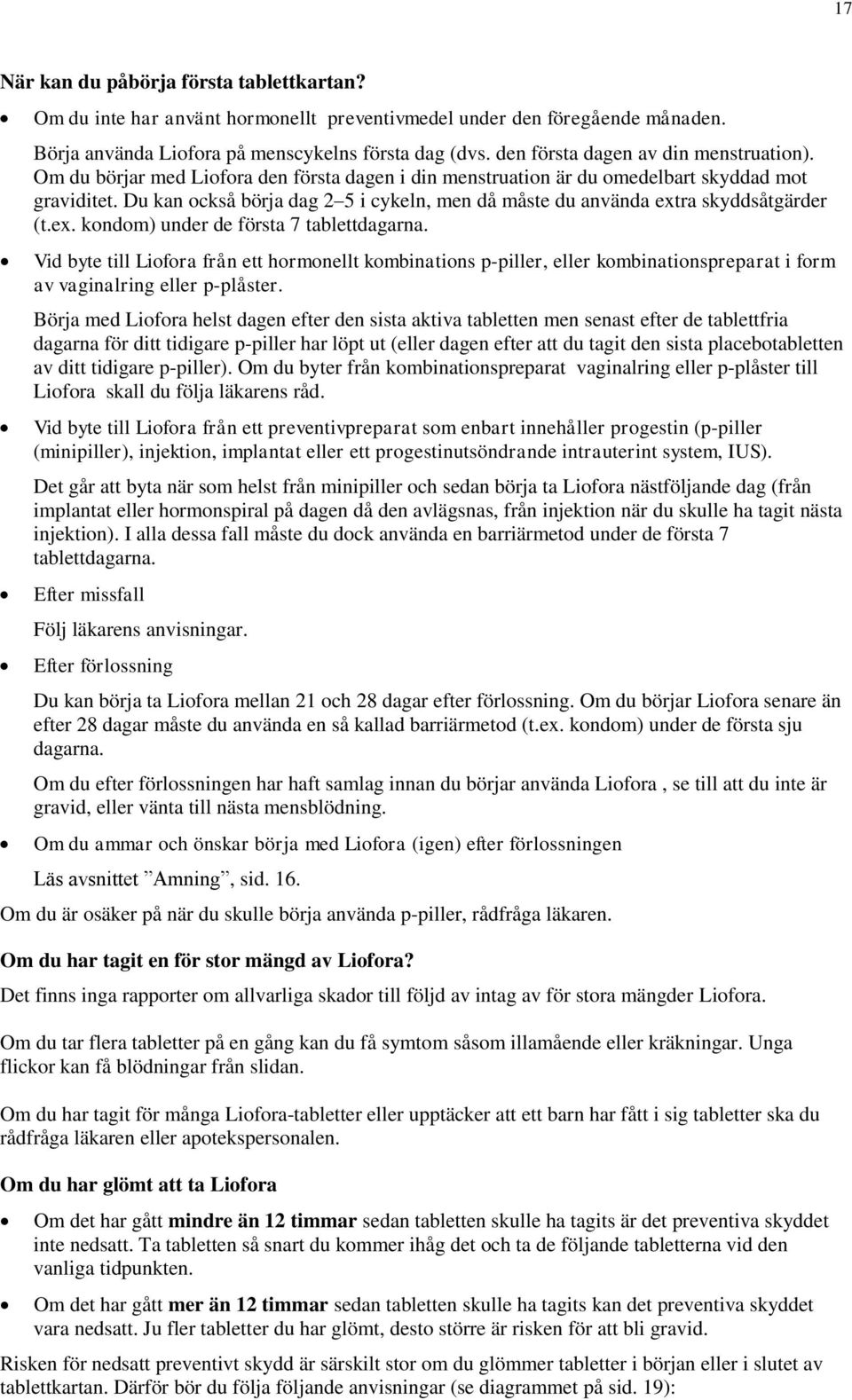 Du kan också börja dag 2 5 i cykeln, men då måste du använda extra skyddsåtgärder (t.ex. kondom) under de första 7 tablettdagarna.