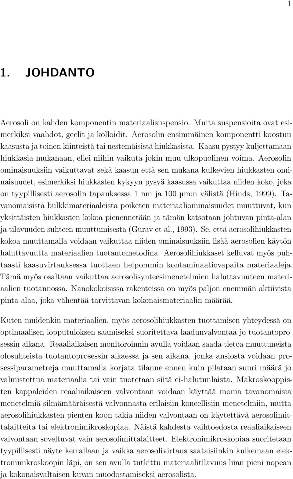 Aerosolin ominaisuuksiin vaikuttavat sekä kaasun että sen mukana kulkevien hiukkasten ominaisuudet, esimerkiksi hiukkasten kykyyn pysyä kaasussa vaikuttaa niiden koko, joka on tyypillisesti aerosolin