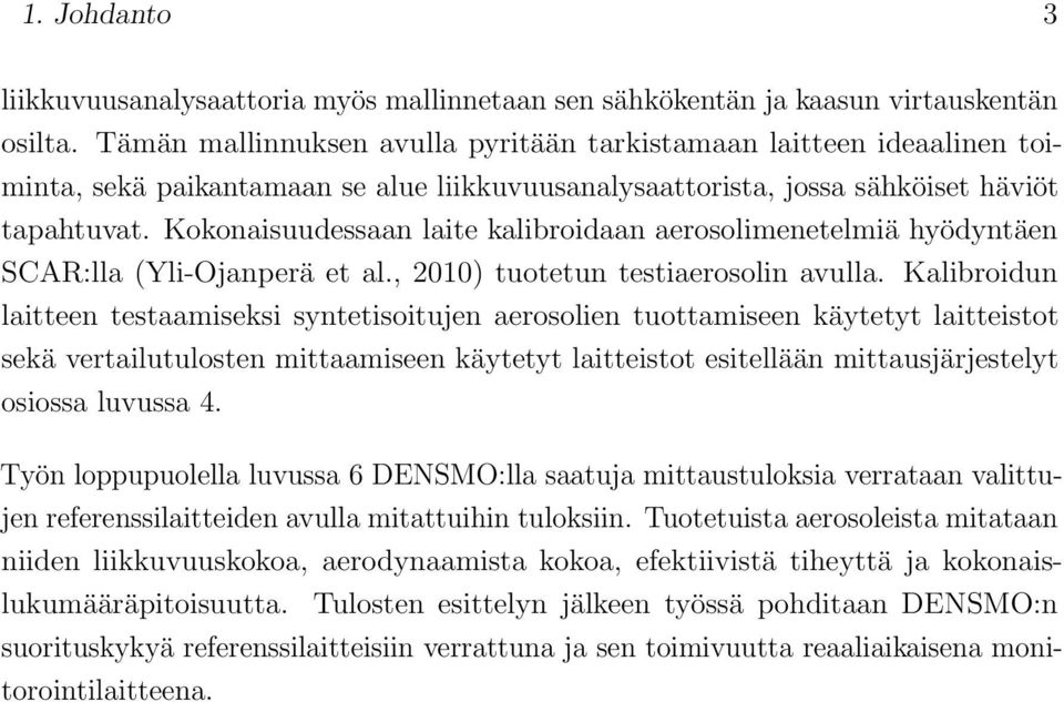 Kokonaisuudessaan laite kalibroidaan aerosolimenetelmiä hyödyntäen SCAR:lla (Yli-Ojanperä et al., 2010) tuotetun testiaerosolin avulla.