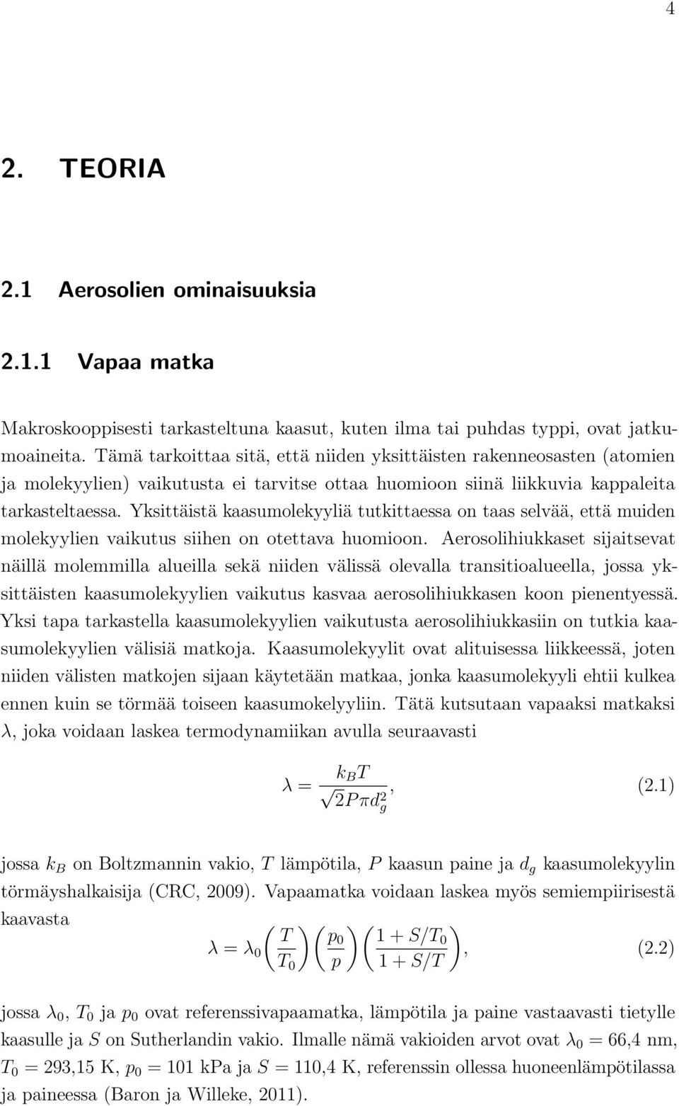 Yksittäistä kaasumolekyyliä tutkittaessa on taas selvää, että muiden molekyylien vaikutus siihen on otettava huomioon.