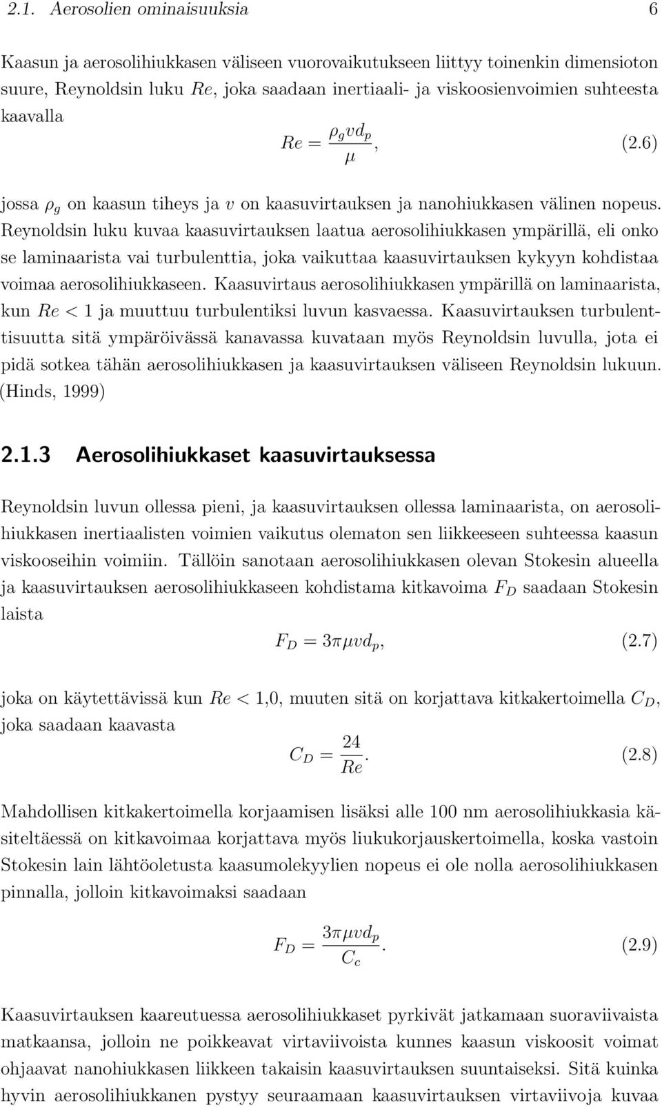 Reynoldsin luku kuvaa kaasuvirtauksen laatua aerosolihiukkasen ympärillä, eli onko se laminaarista vai turbulenttia, joka vaikuttaa kaasuvirtauksen kykyyn kohdistaa voimaa aerosolihiukkaseen.