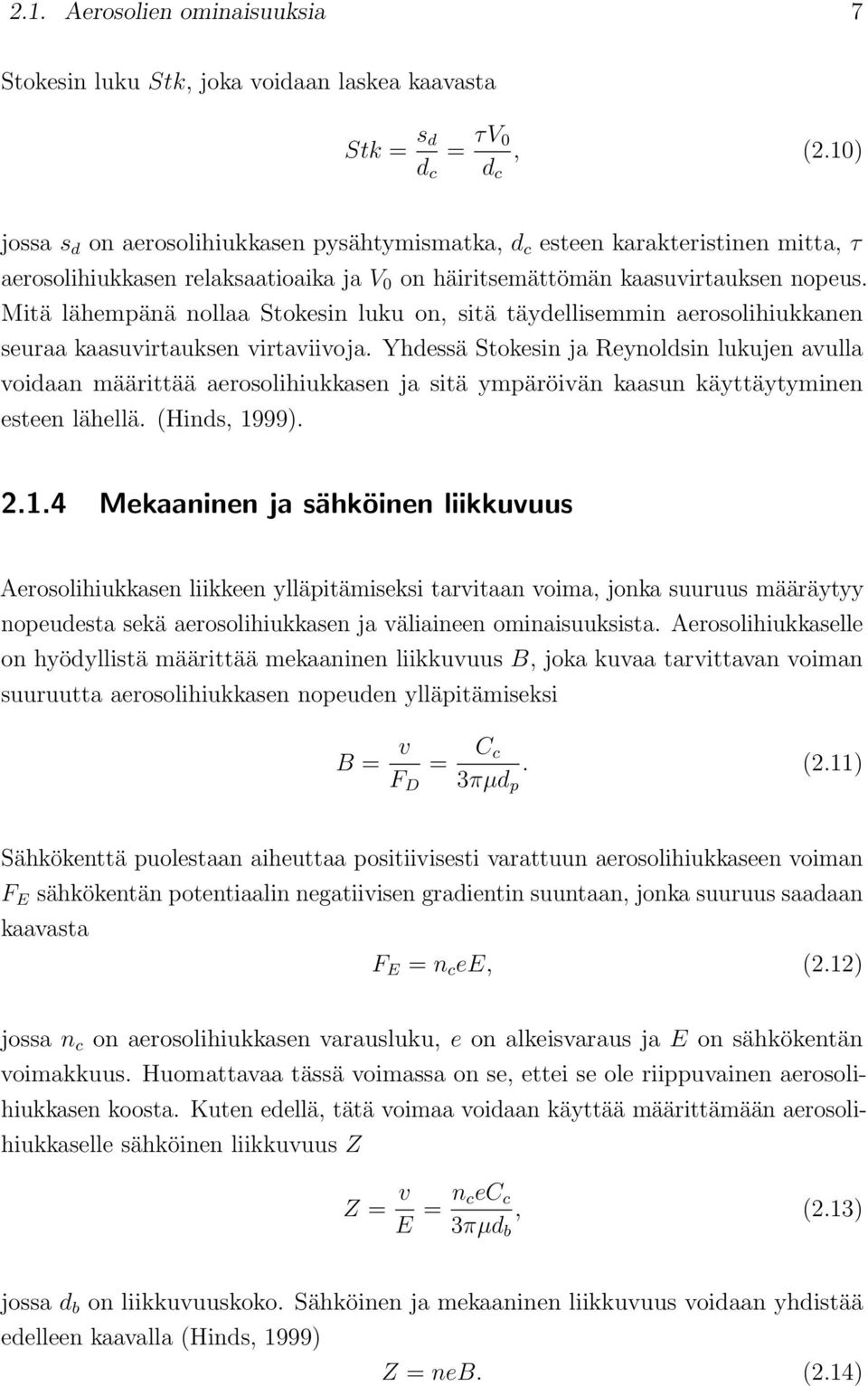 Mitä lähempänä nollaa Stokesin luku on, sitä täydellisemmin aerosolihiukkanen seuraa kaasuvirtauksen virtaviivoja.