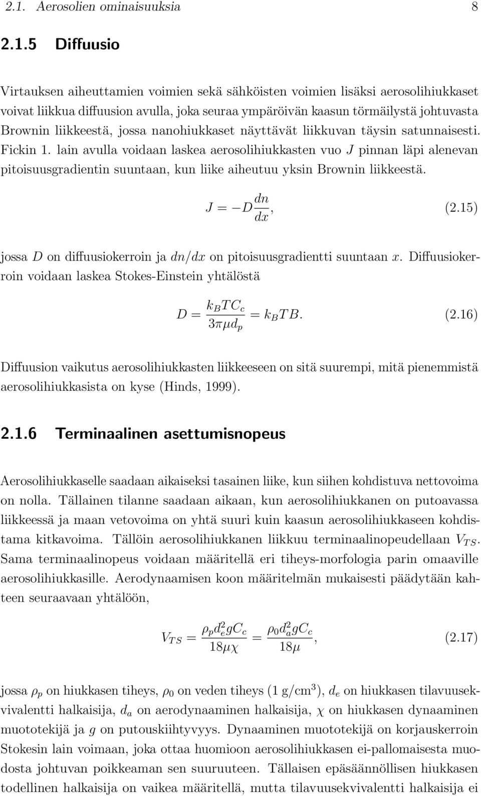 lain avulla voidaan laskea aerosolihiukkasten vuo J pinnan läpi alenevan pitoisuusgradientin suuntaan, kun liike aiheutuu yksin Brownin liikkeestä. J = D dn dx, (2.