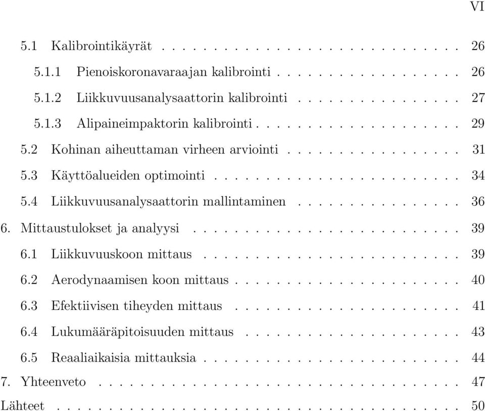 Mittaustulokset ja analyysi.......................... 39 6.1 Liikkuvuuskoon mittaus......................... 39 6.2 Aerodynaamisen koon mittaus...................... 40 6.