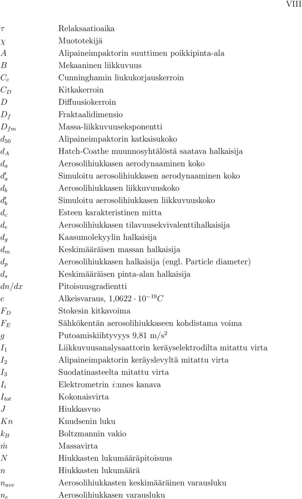 Aerosolihiukkasen aerodynaaminen koko Simuloitu aerosolihiukkasen aerodynaaminen koko Aerosolihiukkasen liikkuvuuskoko Simuloitu aerosolihiukkasen liikkuvuuskoko Esteen karakteristinen mitta