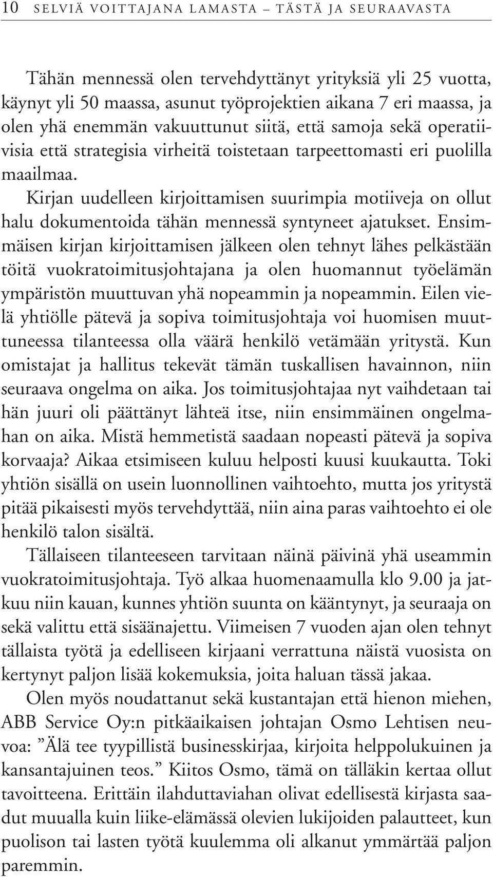 Kirjan uudelleen kirjoittamisen suurimpia motiiveja on ollut halu dokumentoida tähän mennessä syntyneet ajatukset.