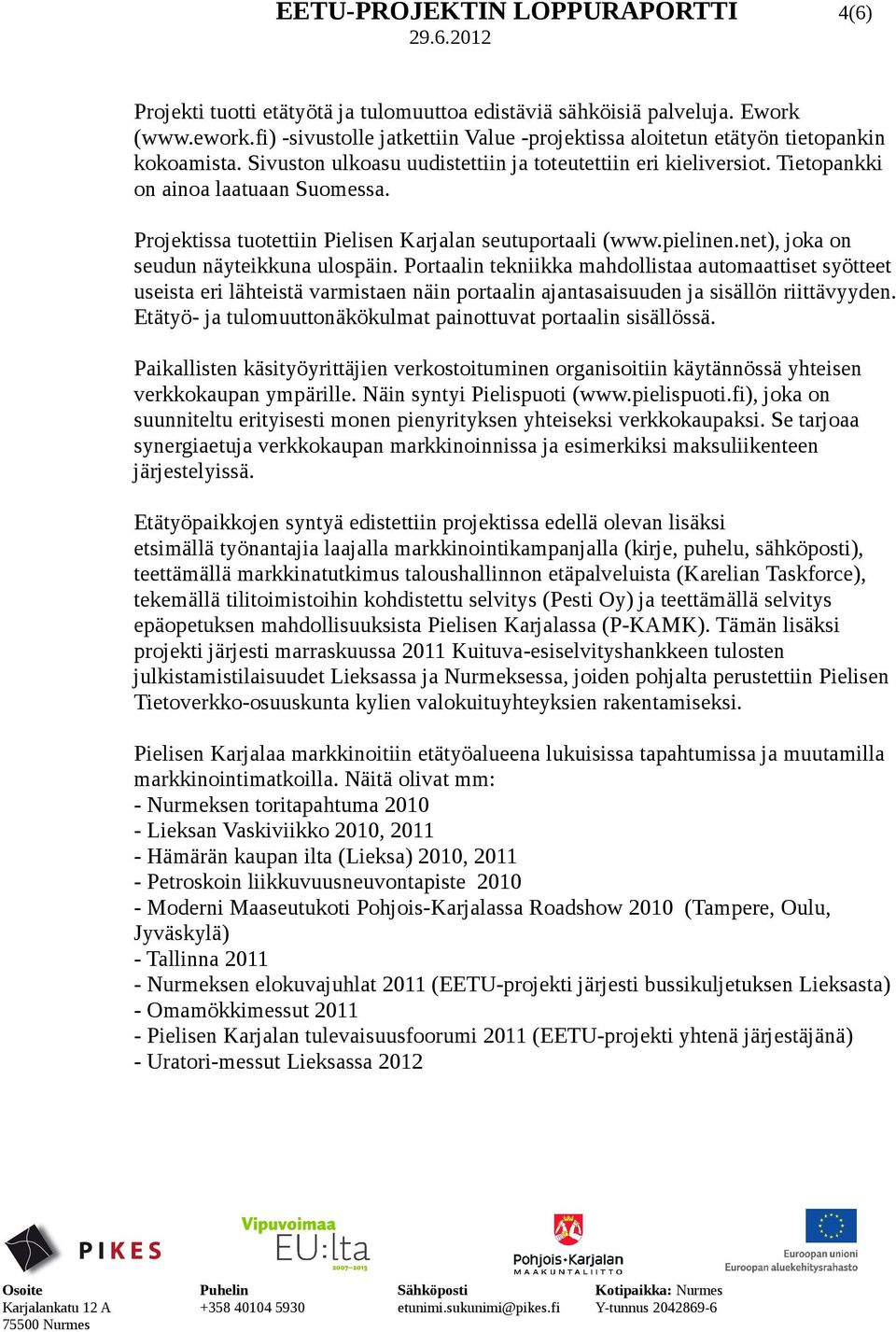 Projektissa tuotettiin Pielisen Karjalan seutuportaali (www.pielinen.net), joka on seudun näyteikkuna ulospäin.