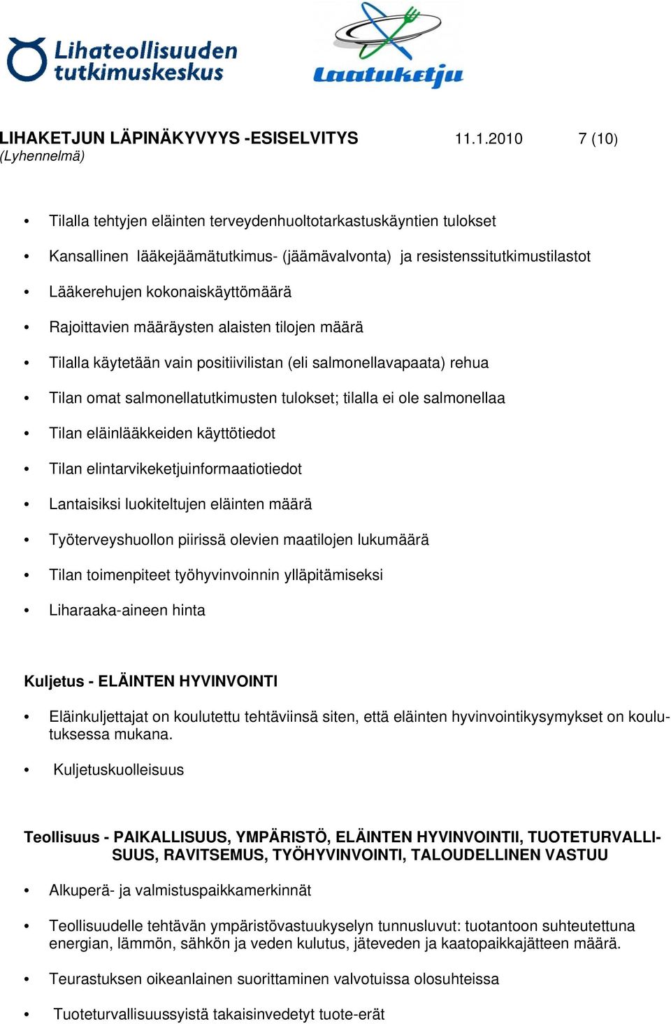 Rajoittavien määräysten alaisten tilojen määrä Tilalla käytetään vain positiivilistan (eli salmonellavapaata) rehua Tilan omat salmonellatutkimusten tulokset; tilalla ei ole salmonellaa Tilan