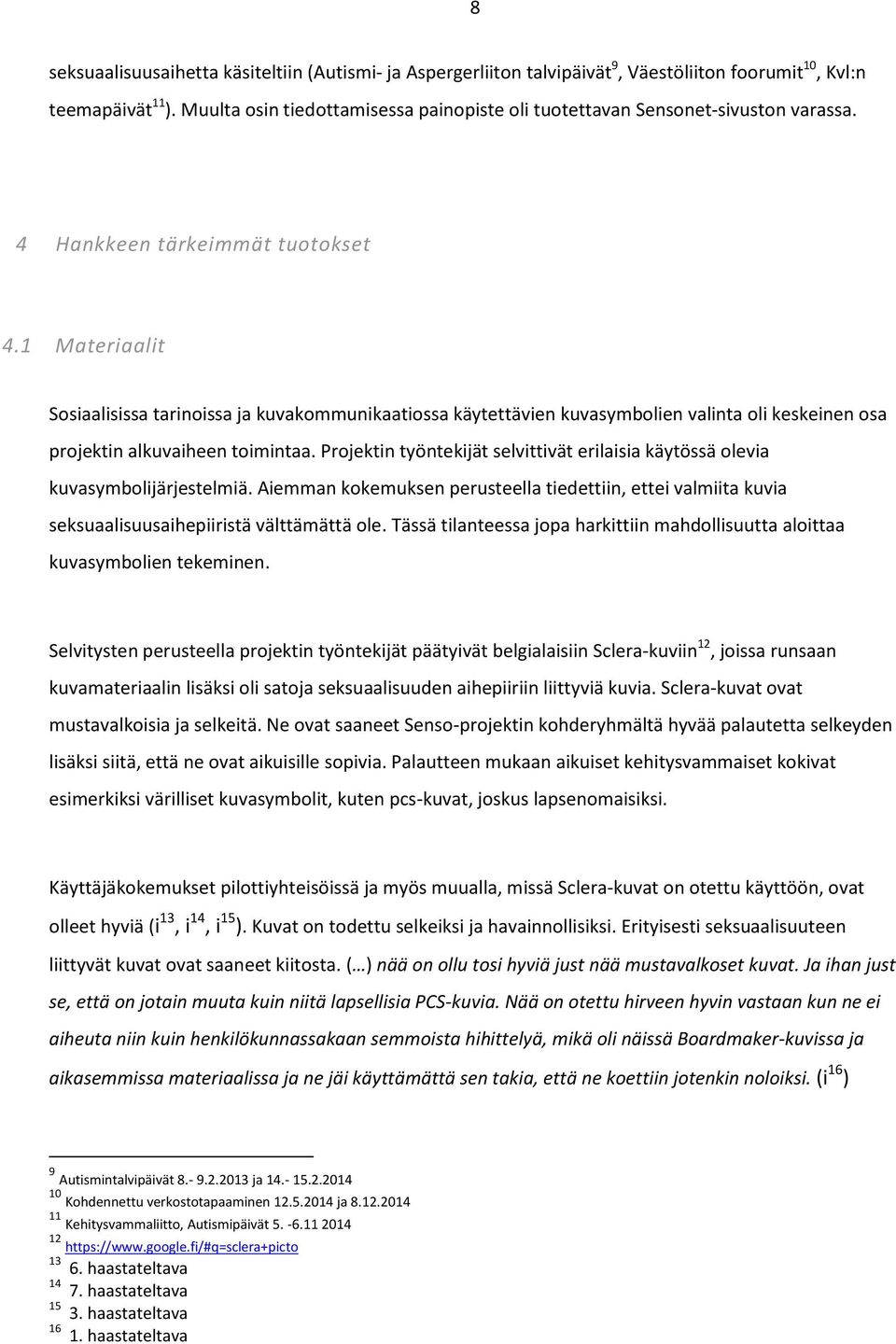 1 Materiaalit Sosiaalisissa tarinoissa ja kuvakommunikaatiossa käytettävien kuvasymbolien valinta oli keskeinen osa projektin alkuvaiheen toimintaa.