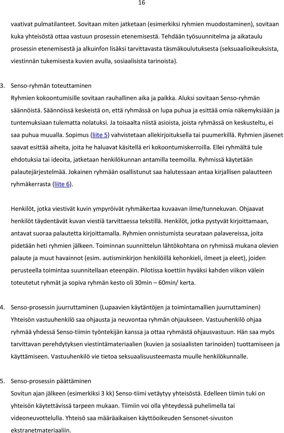 3. Senso-ryhmän toteuttaminen Ryhmien kokoontumisille sovitaan rauhallinen aika ja paikka. Aluksi sovitaan Senso-ryhmän säännöistä.