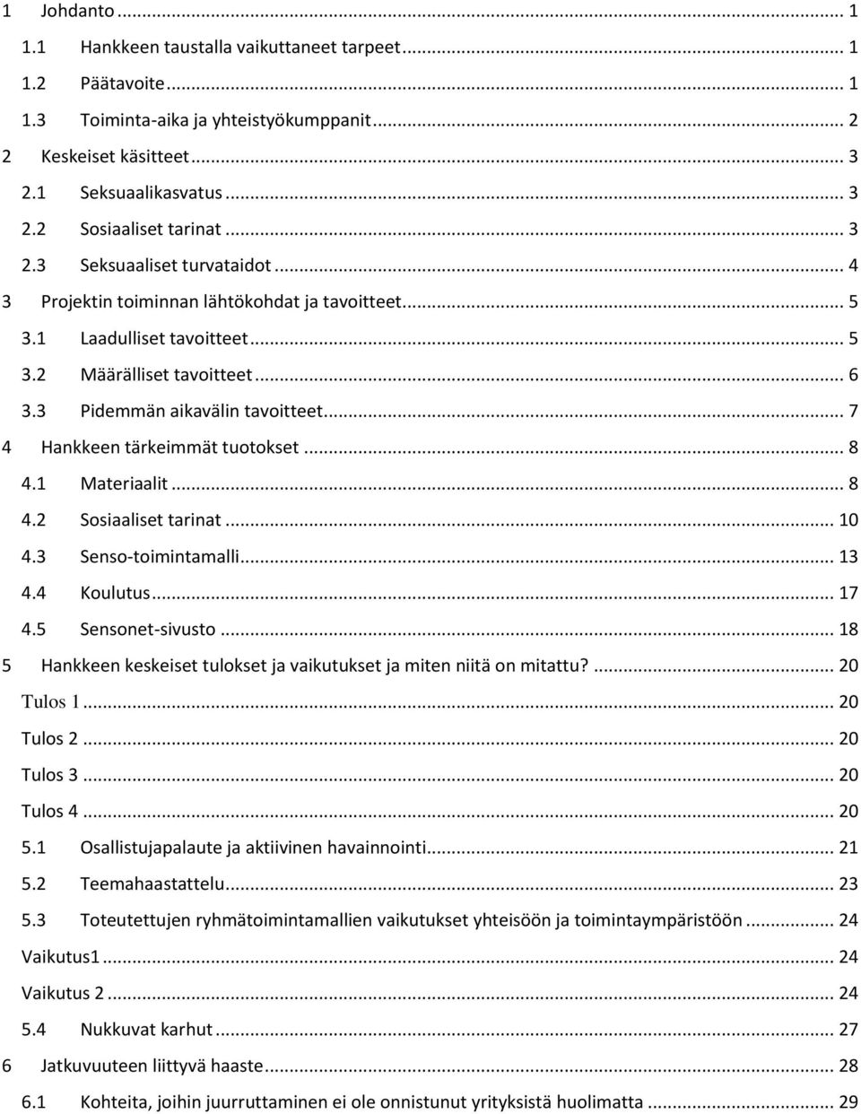 .. 7 4 Hankkeen tärkeimmät tuotokset... 8 4.1 Materiaalit... 8 4.2 Sosiaaliset tarinat... 10 4.3 Senso-toimintamalli... 13 4.4 Koulutus... 17 4.5 Sensonet-sivusto.