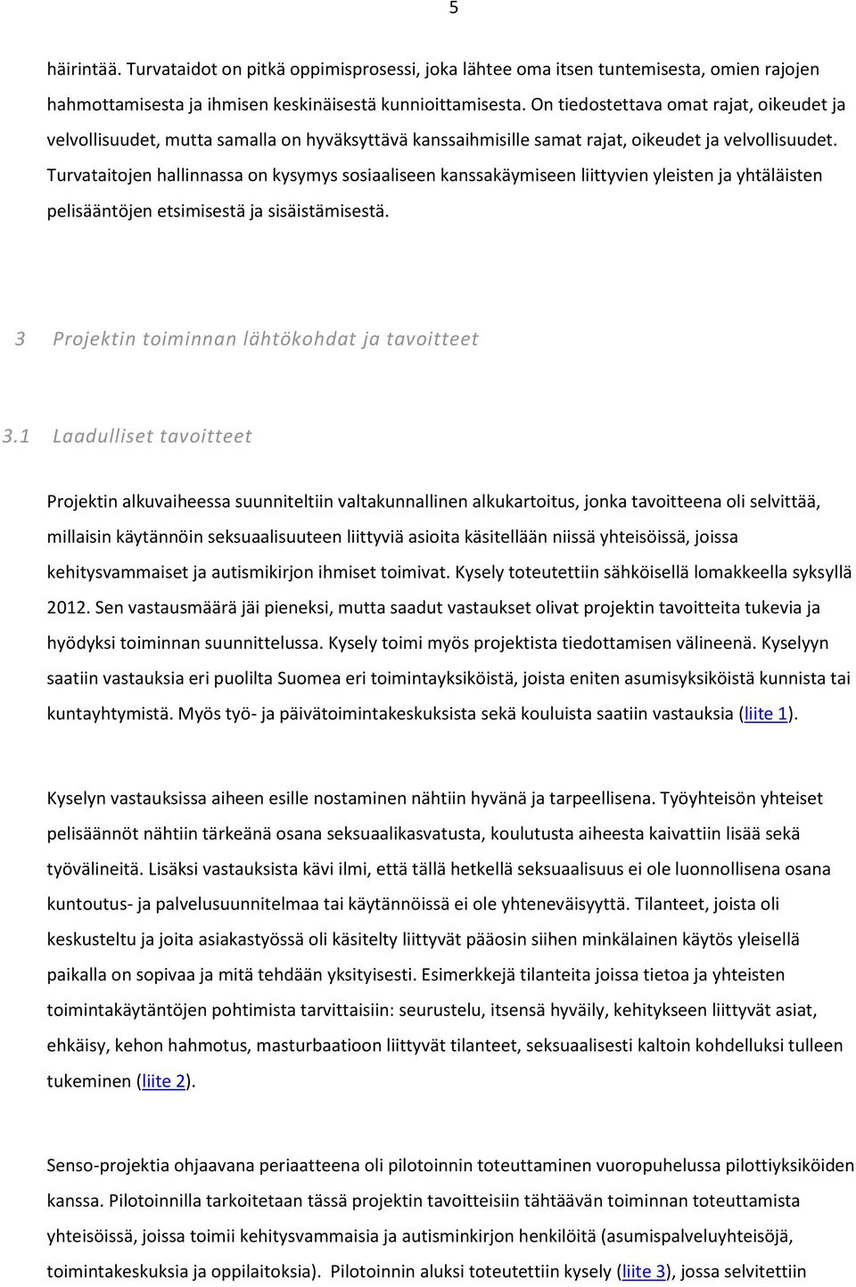 Turvataitojen hallinnassa on kysymys sosiaaliseen kanssakäymiseen liittyvien yleisten ja yhtäläisten pelisääntöjen etsimisestä ja sisäistämisestä. 3 Projektin toiminnan lähtökohdat ja tavoitteet 3.