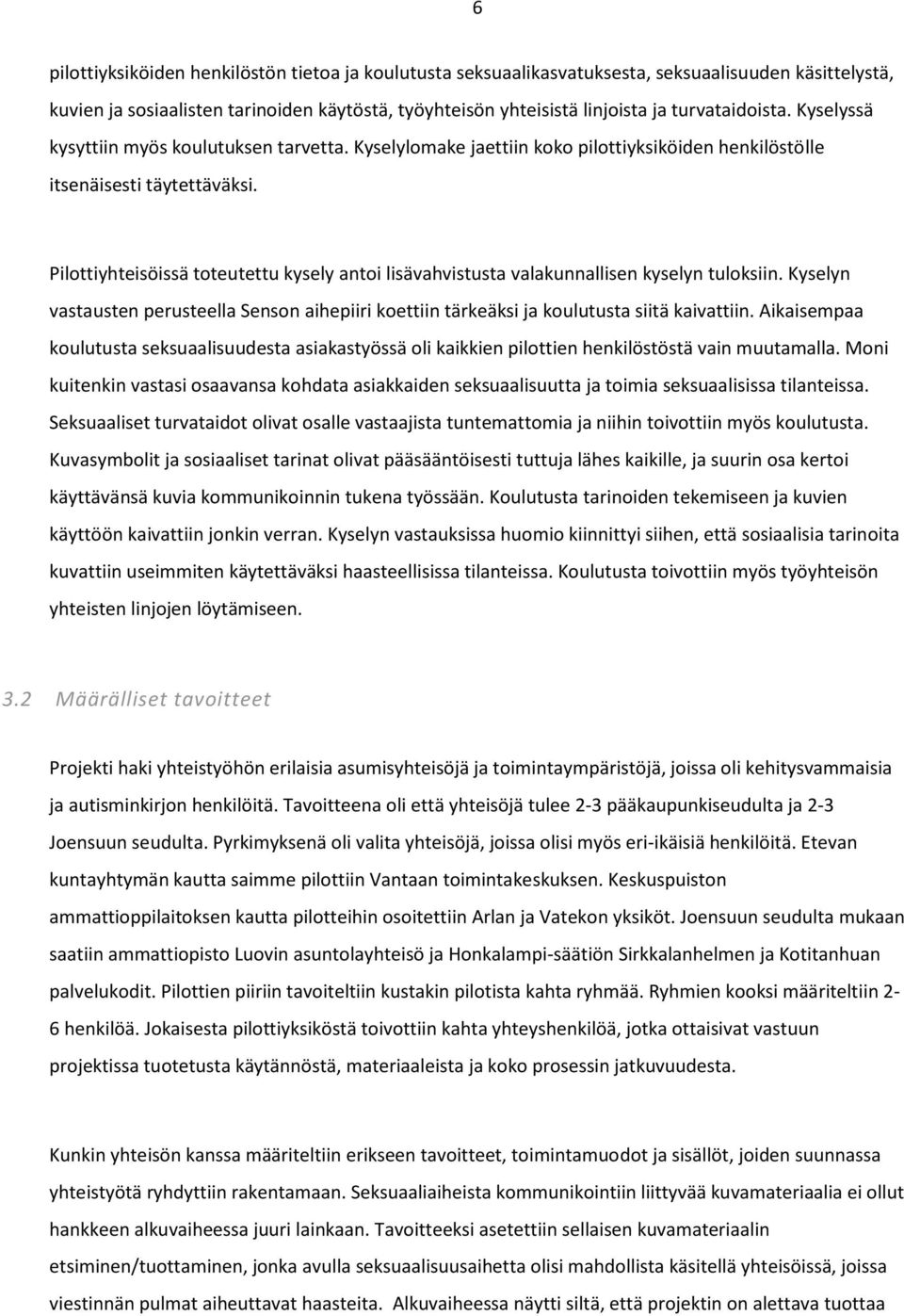 Pilottiyhteisöissä toteutettu kysely antoi lisävahvistusta valakunnallisen kyselyn tuloksiin. Kyselyn vastausten perusteella Senson aihepiiri koettiin tärkeäksi ja koulutusta siitä kaivattiin.