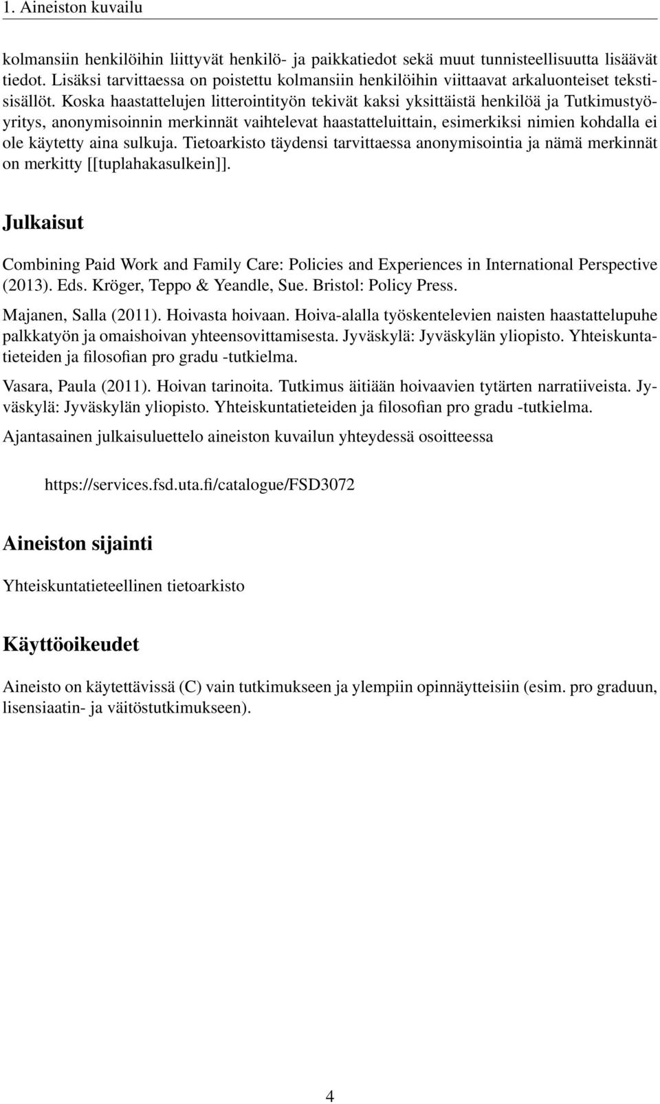 Koska haastattelujen litterointityön tekivät kaksi yksittäistä henkilöä ja Tutkimustyöyritys, anonymisoinnin merkinnät vaihtelevat haastatteluittain, esimerkiksi nimien kohdalla ei ole käytetty aina