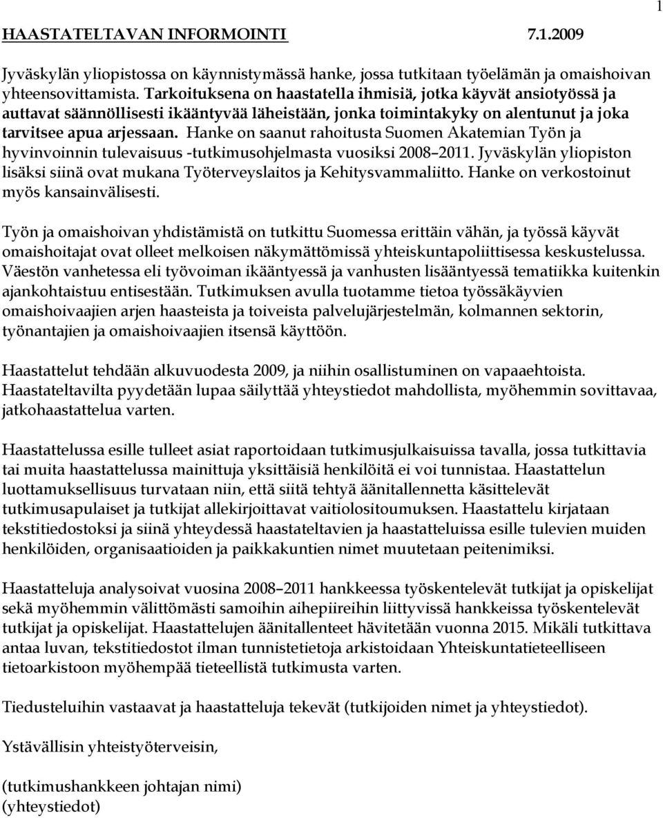 Hanke on saanut rahoitusta Suomen Akatemian Työn ja hyvinvoinnin tulevaisuus -tutkimusohjelmasta vuosiksi 2008 2011.