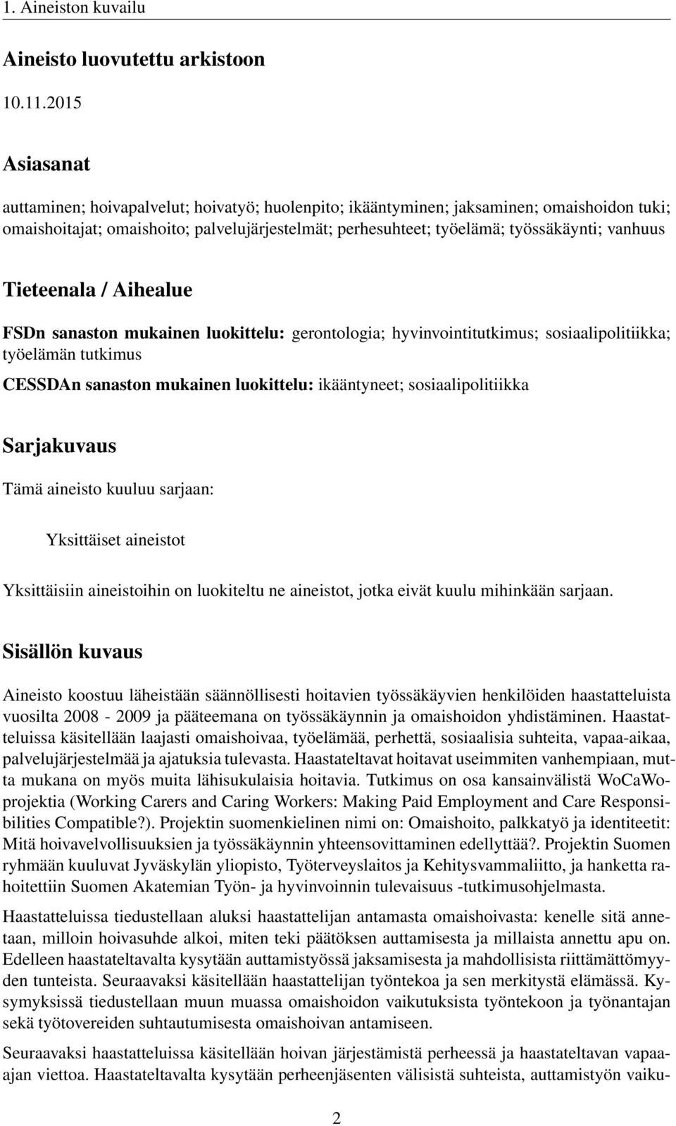 vanhuus Tieteenala / Aihealue FSDn sanaston mukainen luokittelu: gerontologia; hyvinvointitutkimus; sosiaalipolitiikka; työelämän tutkimus CESSDAn sanaston mukainen luokittelu: ikääntyneet;