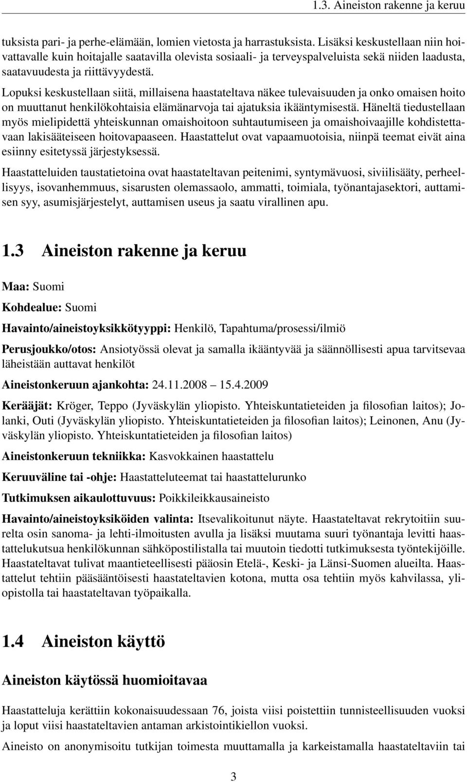 Lopuksi keskustellaan siitä, millaisena haastateltava näkee tulevaisuuden ja onko omaisen hoito on muuttanut henkilökohtaisia elämänarvoja tai ajatuksia ikääntymisestä.