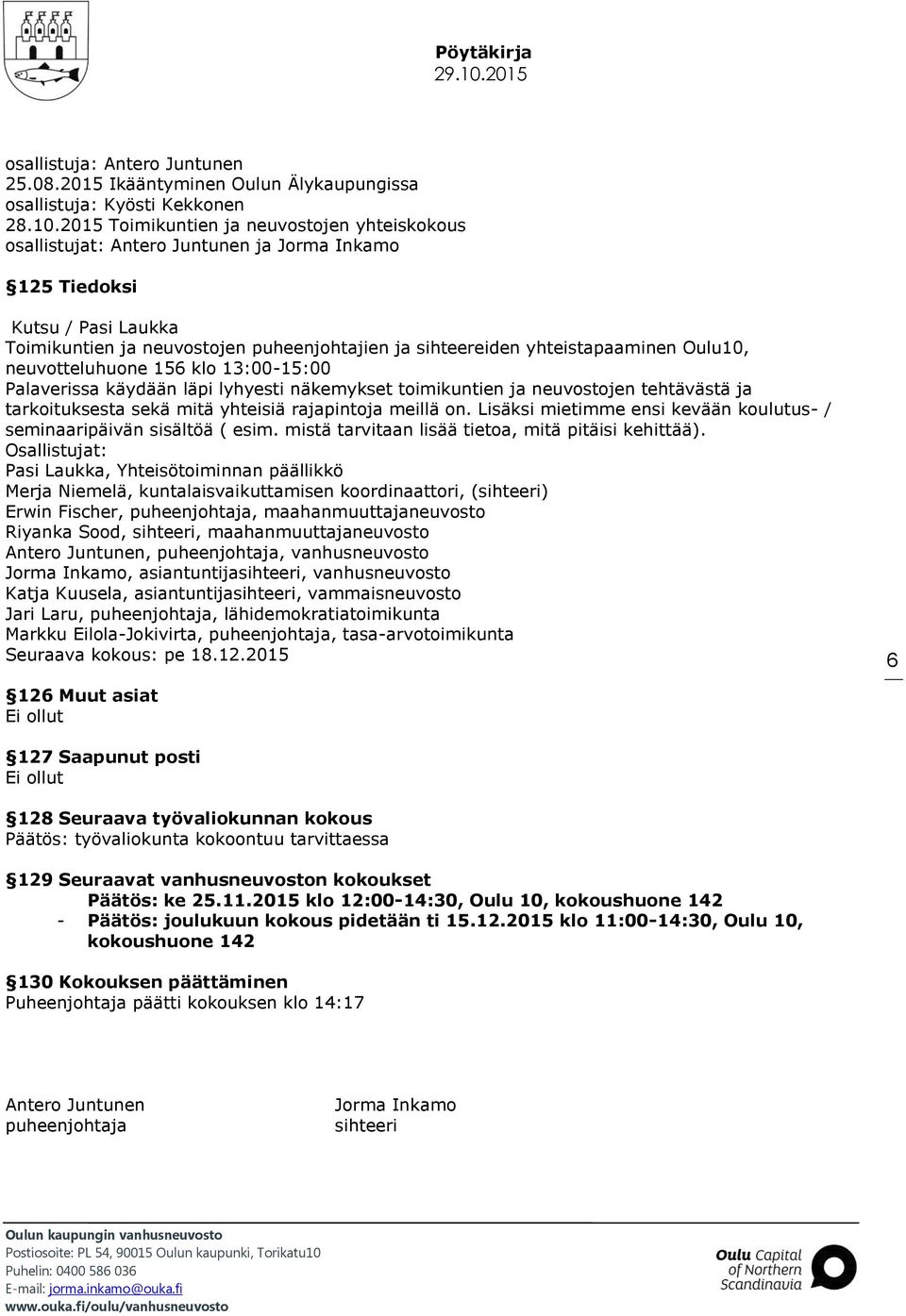 yhteistapaaminen 10, neuvotteluhuone 156 klo 13:00-15:00 Palaverissa käydään läpi lyhyesti näkemykset toimikuntien ja neuvostojen tehtävästä ja tarkoituksesta sekä mitä yhteisiä rajapintoja meillä on.