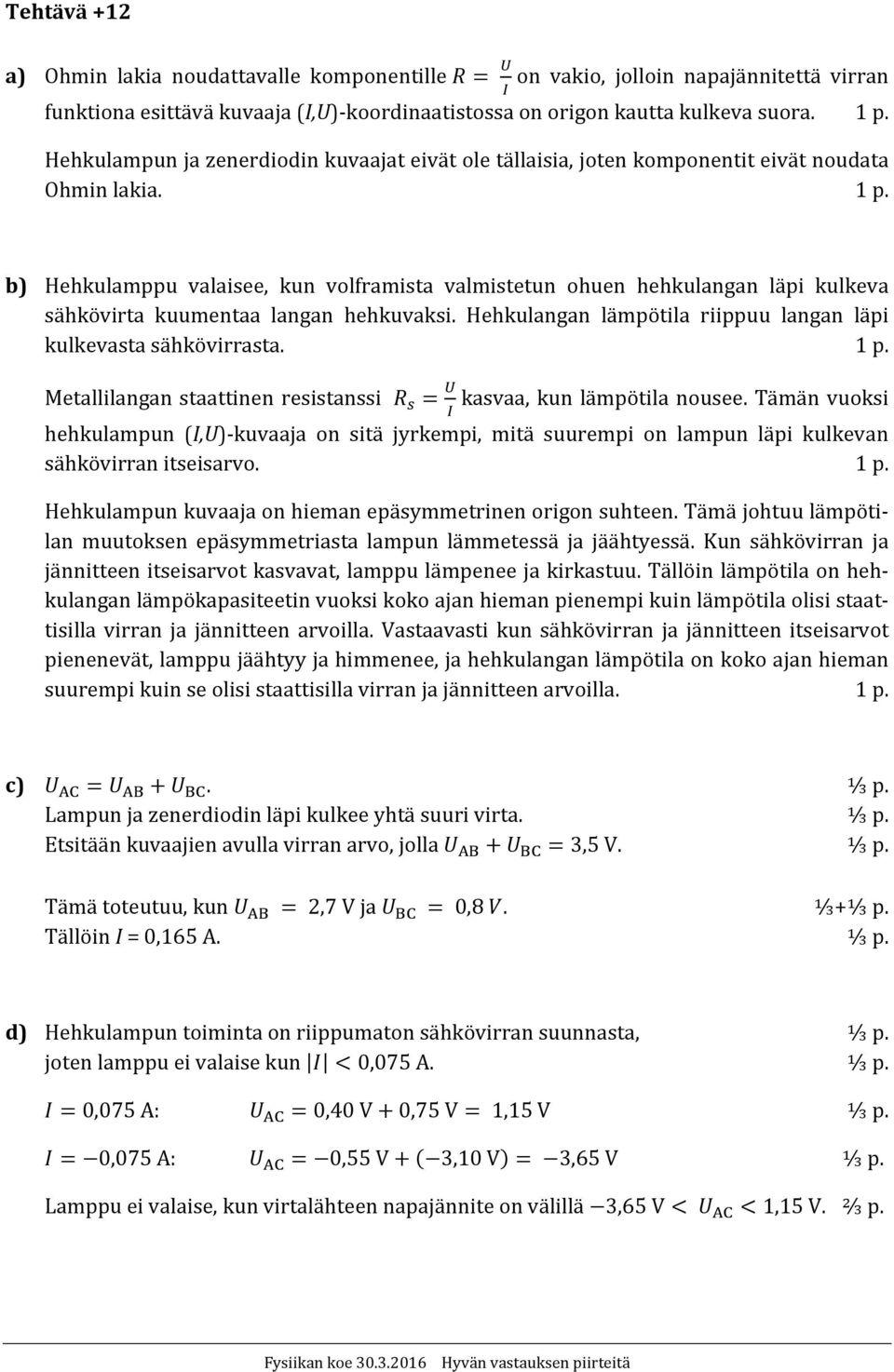 b) Hehkulamppu valaisee, kun volframista valmistetun ohuen hehkulangan läpi kulkeva sähkövirta kuumentaa langan hehkuvaksi. Hehkulangan lämpötila riippuu langan läpi kulkevasta sähkövirrasta.