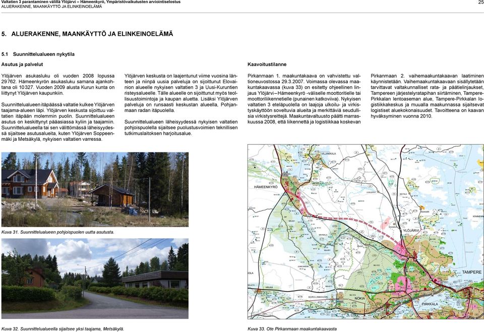 Vuoden 2009 alusta Kurun kunta on liittynyt Ylöjärven kaupunkiin. Suunnittelualueen itäpäässä valtatie kulkee Ylöjärven taajama-alueen läpi.