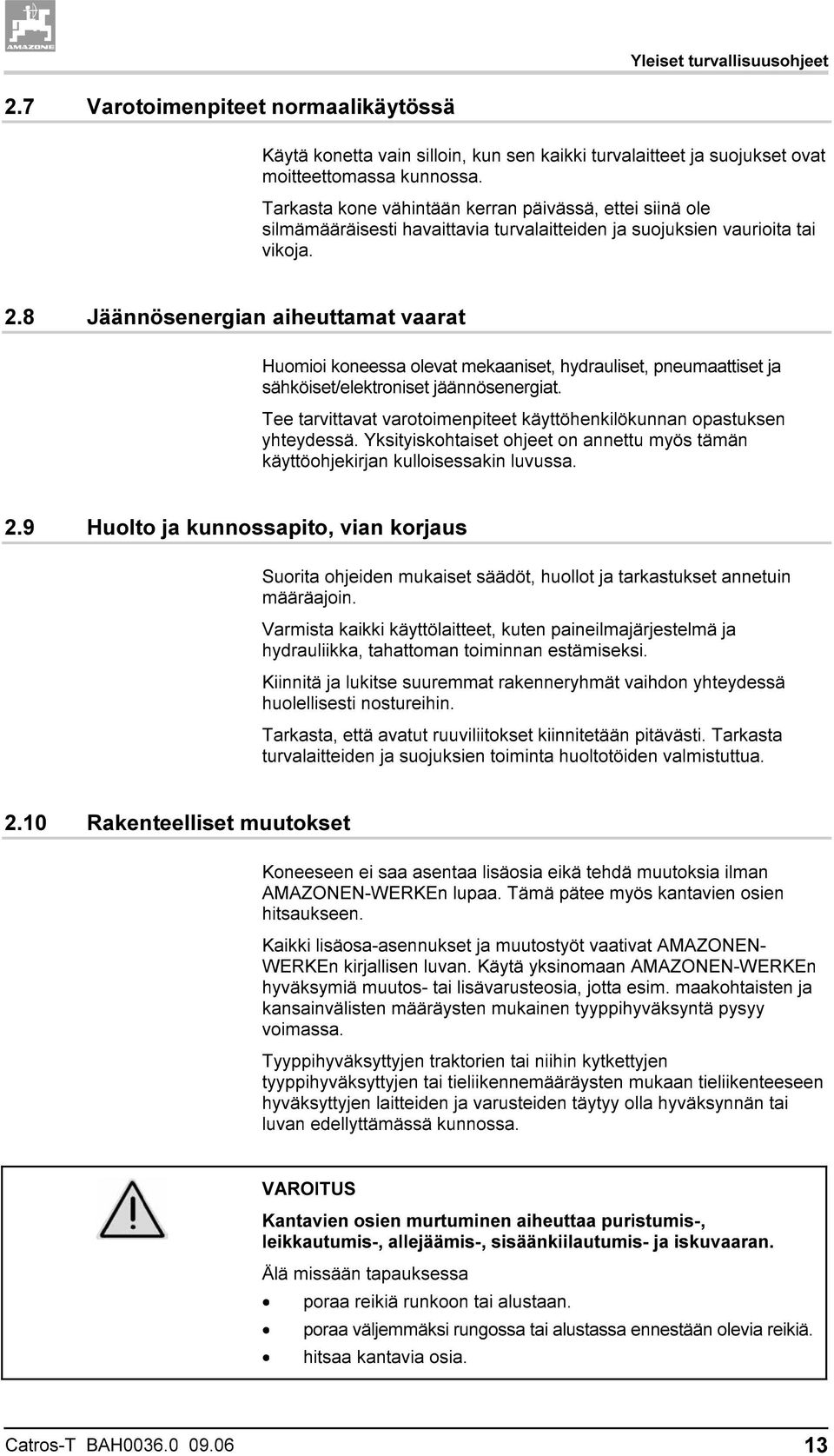 8 Jäännösenergian aiheuttamat vaarat Huomioi koneessa olevat mekaaniset, hydrauliset, pneumaattiset ja sähköiset/elektroniset jäännösenergiat.