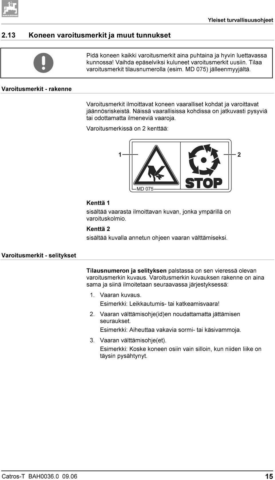 Varoitusmerkit - rakenne Varoitusmerkit ilmoittavat koneen vaaralliset kohdat ja varoittavat jäännösriskeistä. Näissä vaarallisissa kohdissa on jatkuvasti pysyviä tai odottamatta ilmeneviä vaaroja.