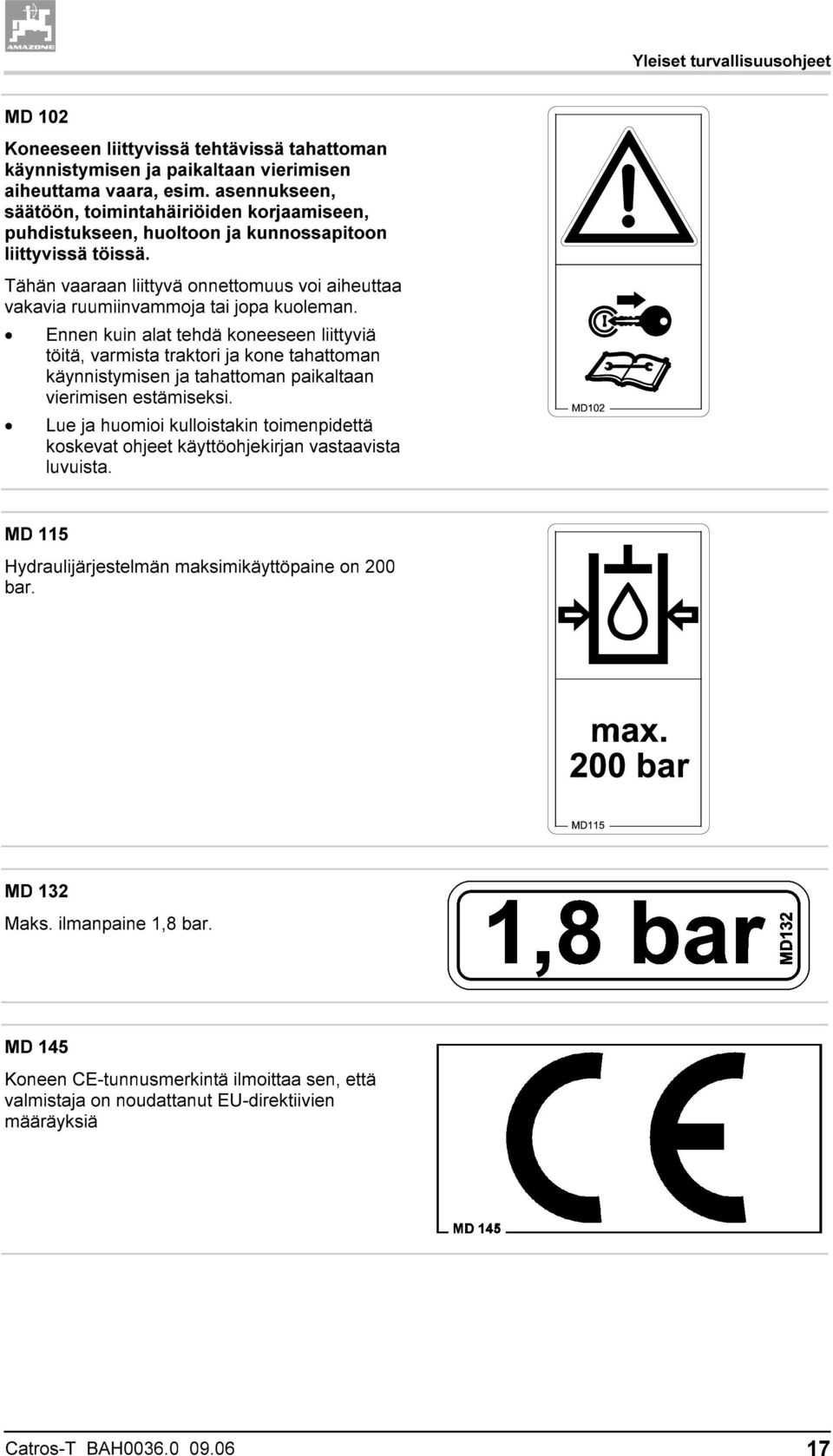 Tähän vaaraan liittyvä onnettomuus voi aiheuttaa vakavia ruumiinvammoja tai jopa kuoleman.