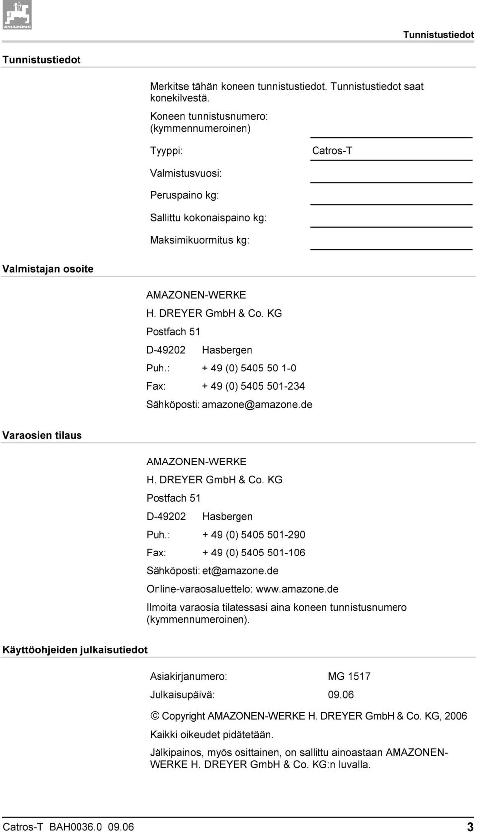 KG Postfach 51 D-49202 Hasbergen Puh.: + 49 (0) 5405 50 1-0 Fax: + 49 (0) 5405 501-234 Sähköposti: amazone@amazone.de Varaosien tilaus AMAZONEN-WERKE H. DREYER GmbH & Co. KG Postfach 51 D-49202 Puh.