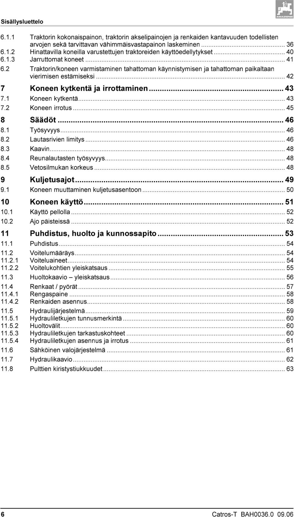 1 Koneen kytkentä... 43 7.2 Koneen irrotus... 45 8 Säädöt... 46 8.1 Työsyvyys... 46 8.2 Lautasrivien limitys... 46 8.3 Kaavin... 48 8.4 Reunalautasten työsyvyys... 48 8.5 Vetosilmukan korkeus.