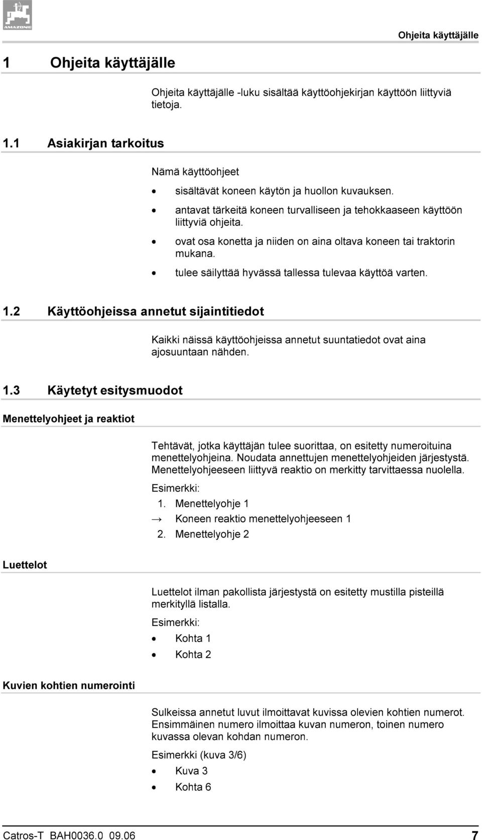 tulee säilyttää hyvässä tallessa tulevaa käyttöä varten. 1.2 Käyttöohjeissa annetut sijaintitiedot Kaikki näissä käyttöohjeissa annetut suuntatiedot ovat aina ajosuuntaan nähden. 1.3 Käytetyt esitysmuodot Menettelyohjeet ja reaktiot Tehtävät, jotka käyttäjän tulee suorittaa, on esitetty numeroituina menettelyohjeina.
