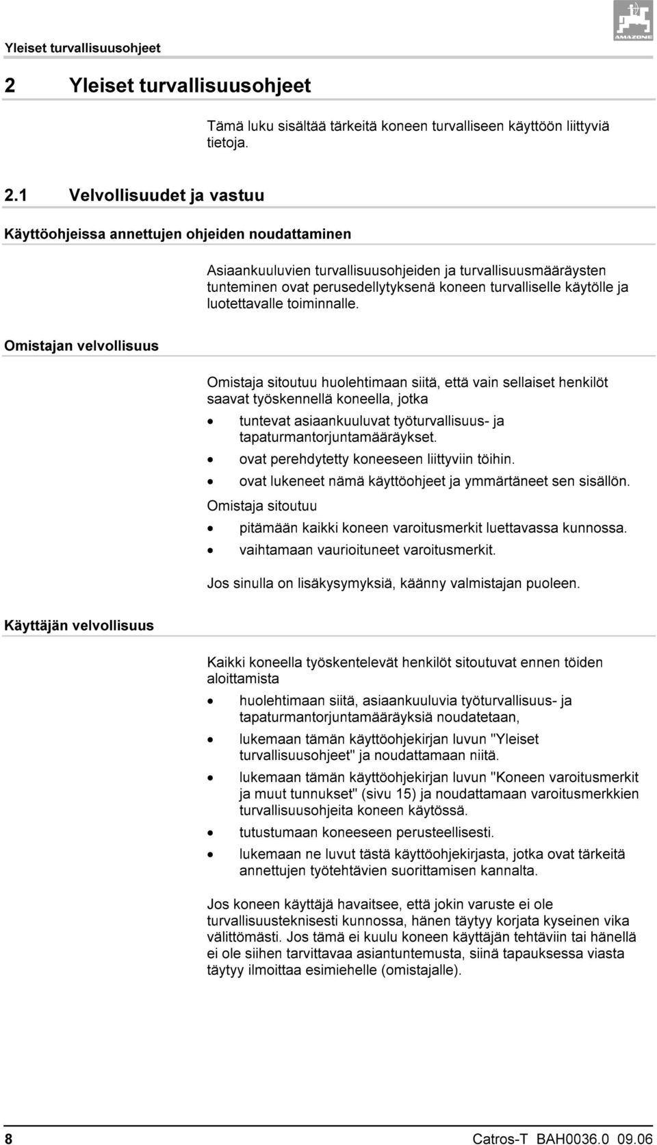 1 Velvollisuudet ja vastuu Käyttöohjeissa annettujen ohjeiden noudattaminen Asiaankuuluvien turvallisuusohjeiden ja turvallisuusmääräysten tunteminen ovat perusedellytyksenä koneen turvalliselle