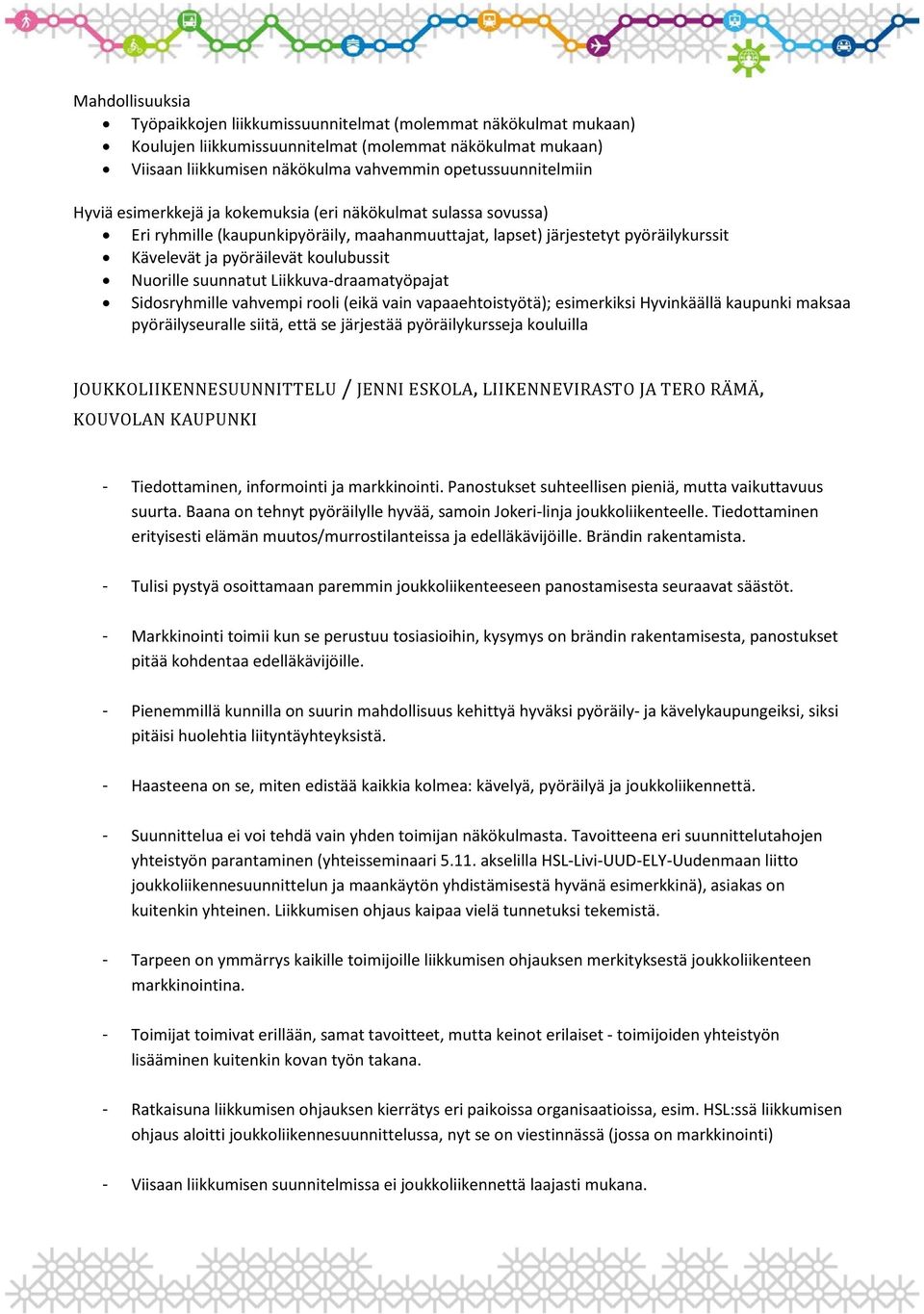 suunnatut Liikkuva-draamatyöpajat Sidosryhmille vahvempi rooli (eikä vain vapaaehtoistyötä); esimerkiksi Hyvinkäällä kaupunki maksaa pyöräilyseuralle siitä, että se järjestää pyöräilykursseja