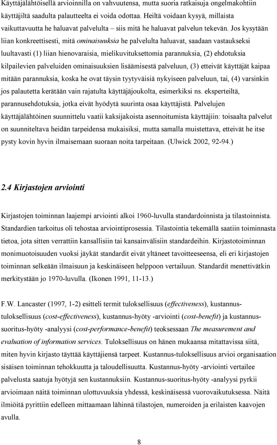 Jos kysytään liian konkreettisesti, mitä ominaisuuksia he palvelulta haluavat, saadaan vastaukseksi luultavasti (1) liian hienovaraisia, mielikuvituksettomia parannuksia, (2) ehdotuksia kilpailevien