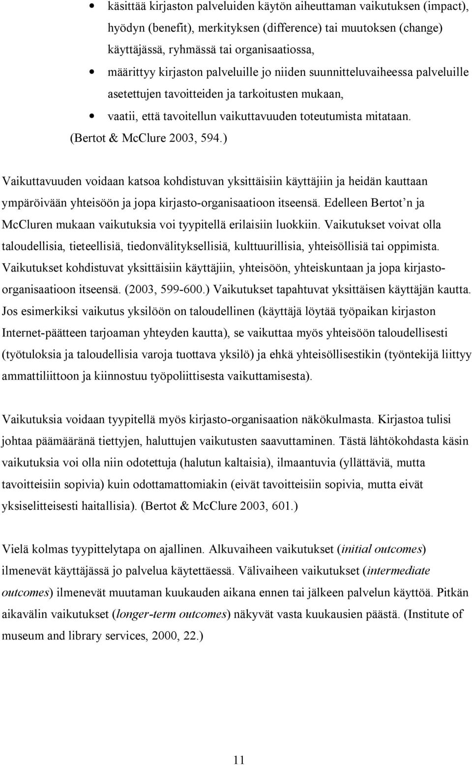 (Bertot & McClure 2003, 594.) Vaikuttavuuden voidaan katsoa kohdistuvan yksittäisiin käyttäjiin ja heidän kauttaan ympäröivään yhteisöön ja jopa kirjasto-organisaatioon itseensä.