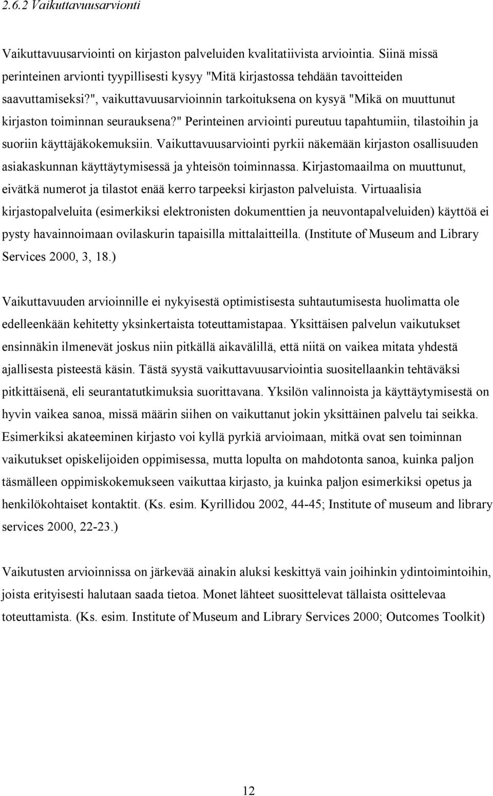 ", vaikuttavuusarvioinnin tarkoituksena on kysyä "Mikä on muuttunut kirjaston toiminnan seurauksena?" Perinteinen arviointi pureutuu tapahtumiin, tilastoihin ja suoriin käyttäjäkokemuksiin.