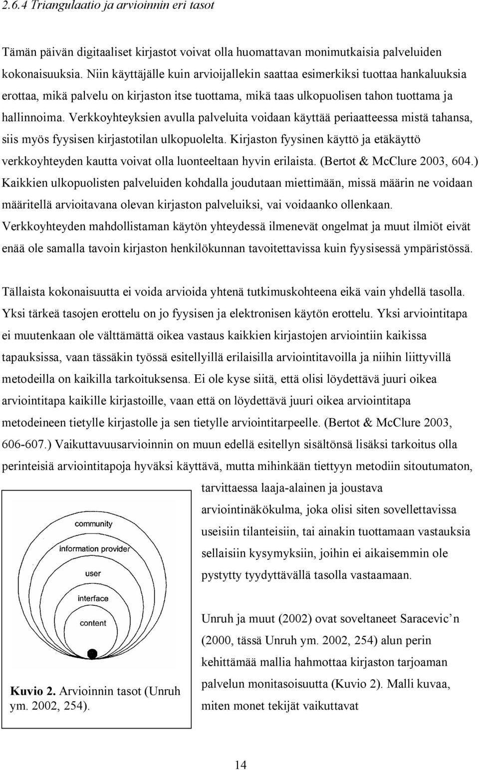 Verkkoyhteyksien avulla palveluita voidaan käyttää periaatteessa mistä tahansa, siis myös fyysisen kirjastotilan ulkopuolelta.