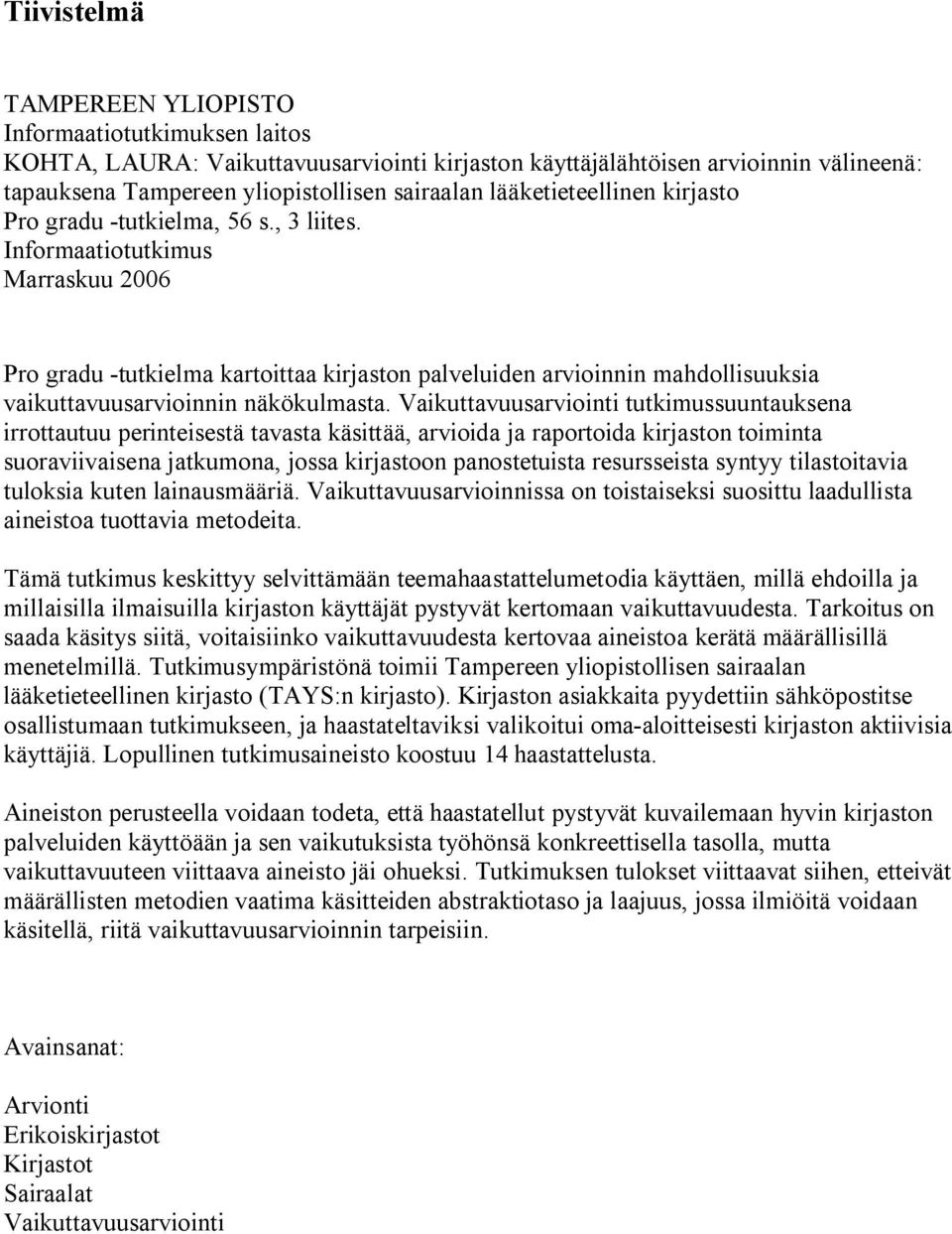 Informaatiotutkimus Marraskuu 2006 Pro gradu -tutkielma kartoittaa kirjaston palveluiden arvioinnin mahdollisuuksia vaikuttavuusarvioinnin näkökulmasta.