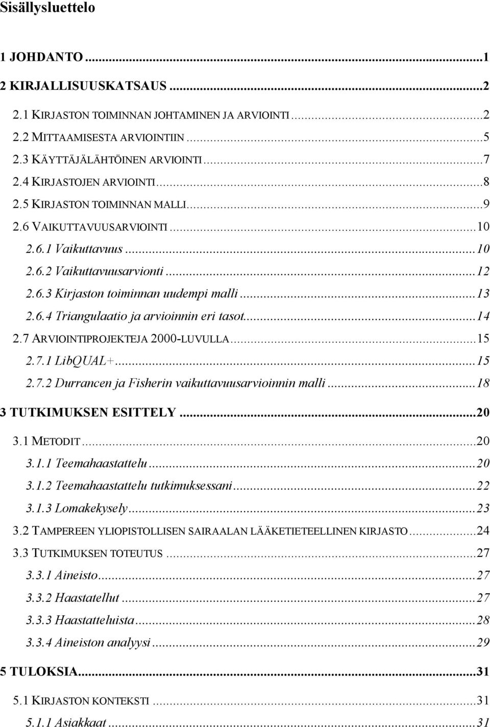 ..14 2.7 ARVIOINTIPROJEKTEJA 2000-LUVULLA...15 2.7.1 LibQUAL+...15 2.7.2 Durrancen ja Fisherin vaikuttavuusarvioinnin malli...18 3 TUTKIMUKSEN ESITTELY...20 3.1 METODIT...20 3.1.1 Teemahaastattelu.