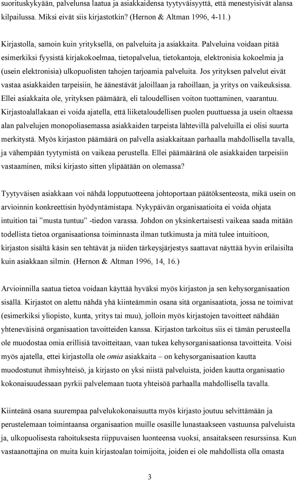 Palveluina voidaan pitää esimerkiksi fyysistä kirjakokoelmaa, tietopalvelua, tietokantoja, elektronisia kokoelmia ja (usein elektronisia) ulkopuolisten tahojen tarjoamia palveluita.