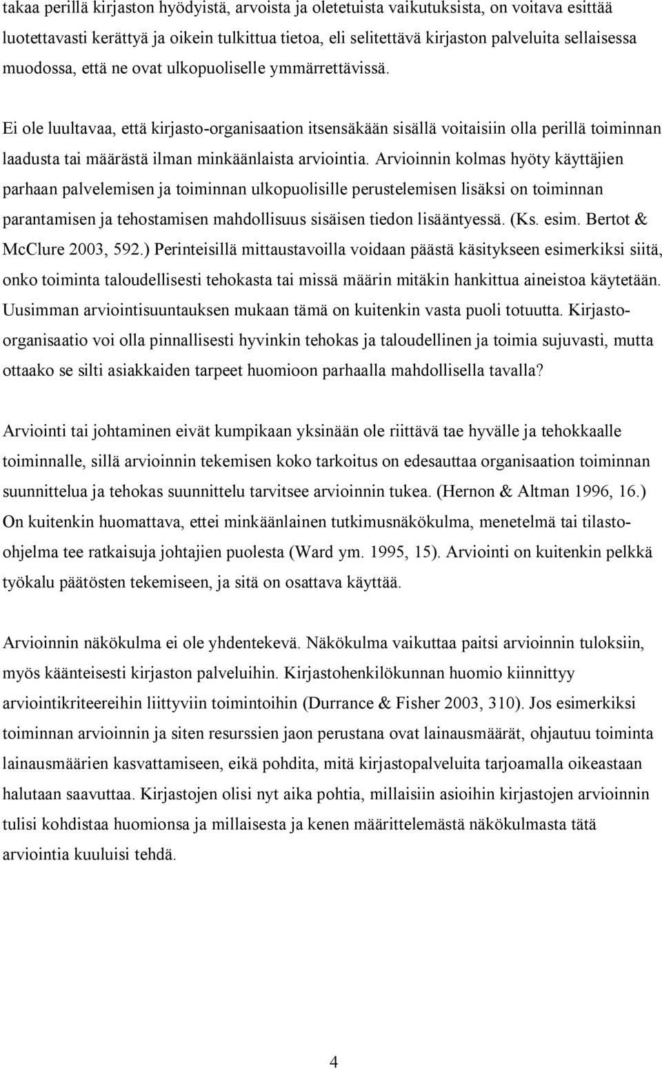 Ei ole luultavaa, että kirjasto-organisaation itsensäkään sisällä voitaisiin olla perillä toiminnan laadusta tai määrästä ilman minkäänlaista arviointia.