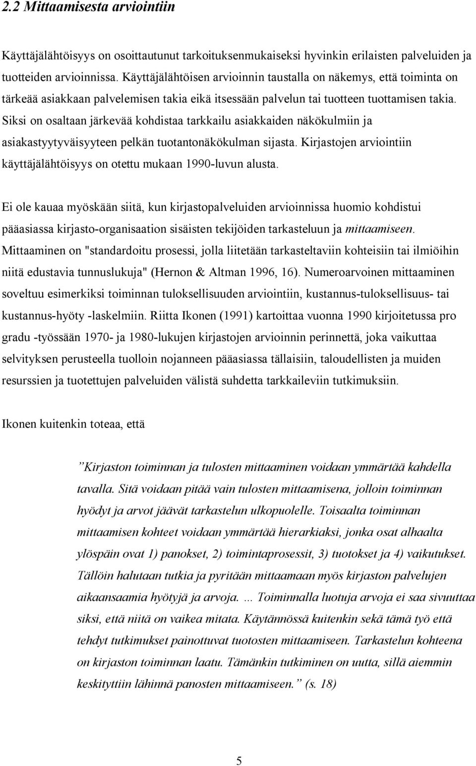 Siksi on osaltaan järkevää kohdistaa tarkkailu asiakkaiden näkökulmiin ja asiakastyytyväisyyteen pelkän tuotantonäkökulman sijasta.