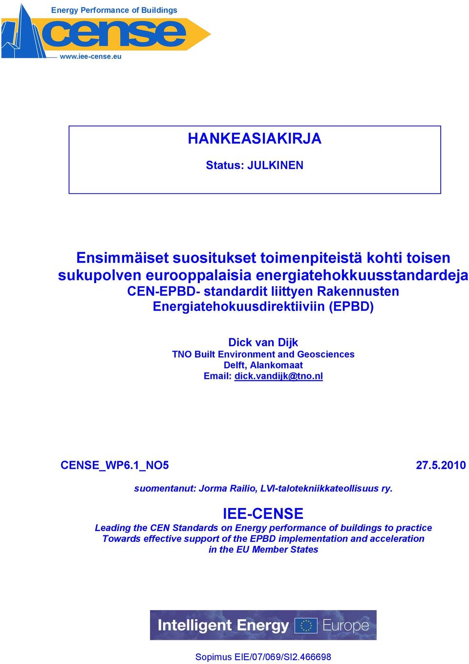 liittyen Rakennusten Energiatehokuusdirektiiviin (EPBD) Dick van Dijk TNO Built Environment and Geosciences Delft, Alankomaat Email: dick.vandijk@tno.nl CENSE_WP6.